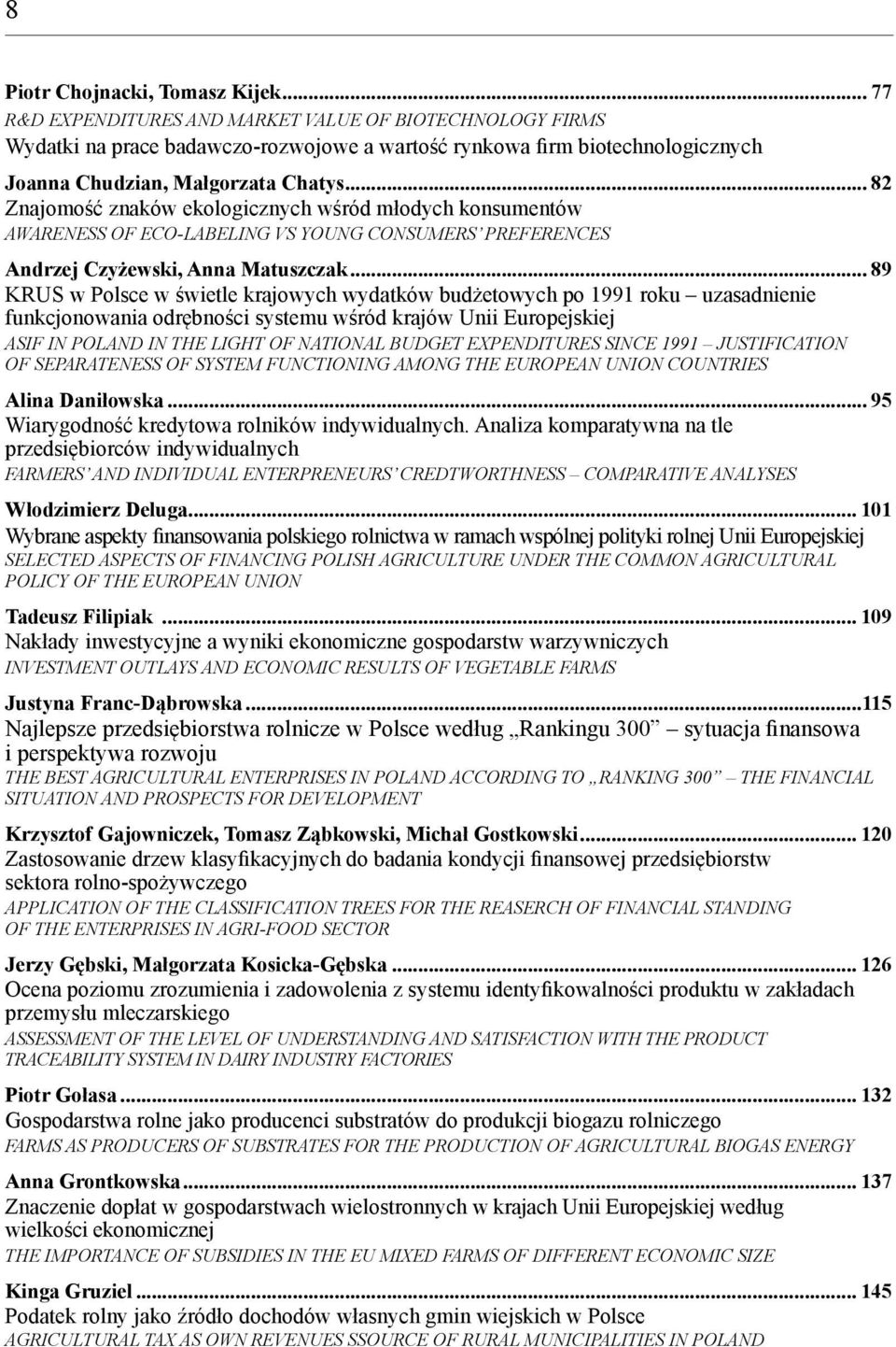 .. 82 Znajomość znaków ekologicznych wśród młodych konsumentów AWARENESS OF ECO-LABELING VS YOUNG CONSUMERS PREFERENCES Andrzej Czyżewski, Anna Matuszczak.