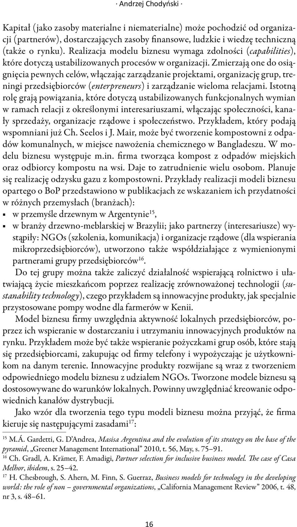 Zmierzają one do osiągnięcia pewnych celów, włączając zarządzanie projektami, organizację grup, treningi przedsiębiorców (enterpreneurs) i zarządzanie wieloma relacjami.