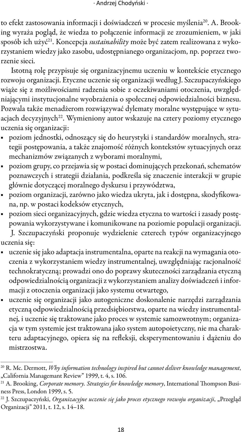 Istotną rolę przypisuje się organizacyjnemu uczeniu w kontekście etycznego rozwoju organizacji. Etyczne uczenie się organizacji według J.