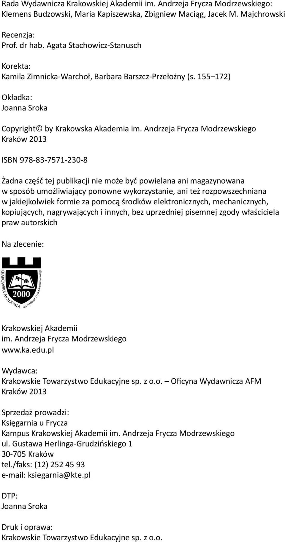 Andrzeja Frycza Modrzewskiego Kraków 2013 ISBN 978-83-7571-230-8 Żadna część tej publikacji nie może być powielana ani magazynowana w sposób umożliwiający ponowne wykorzystanie, ani też