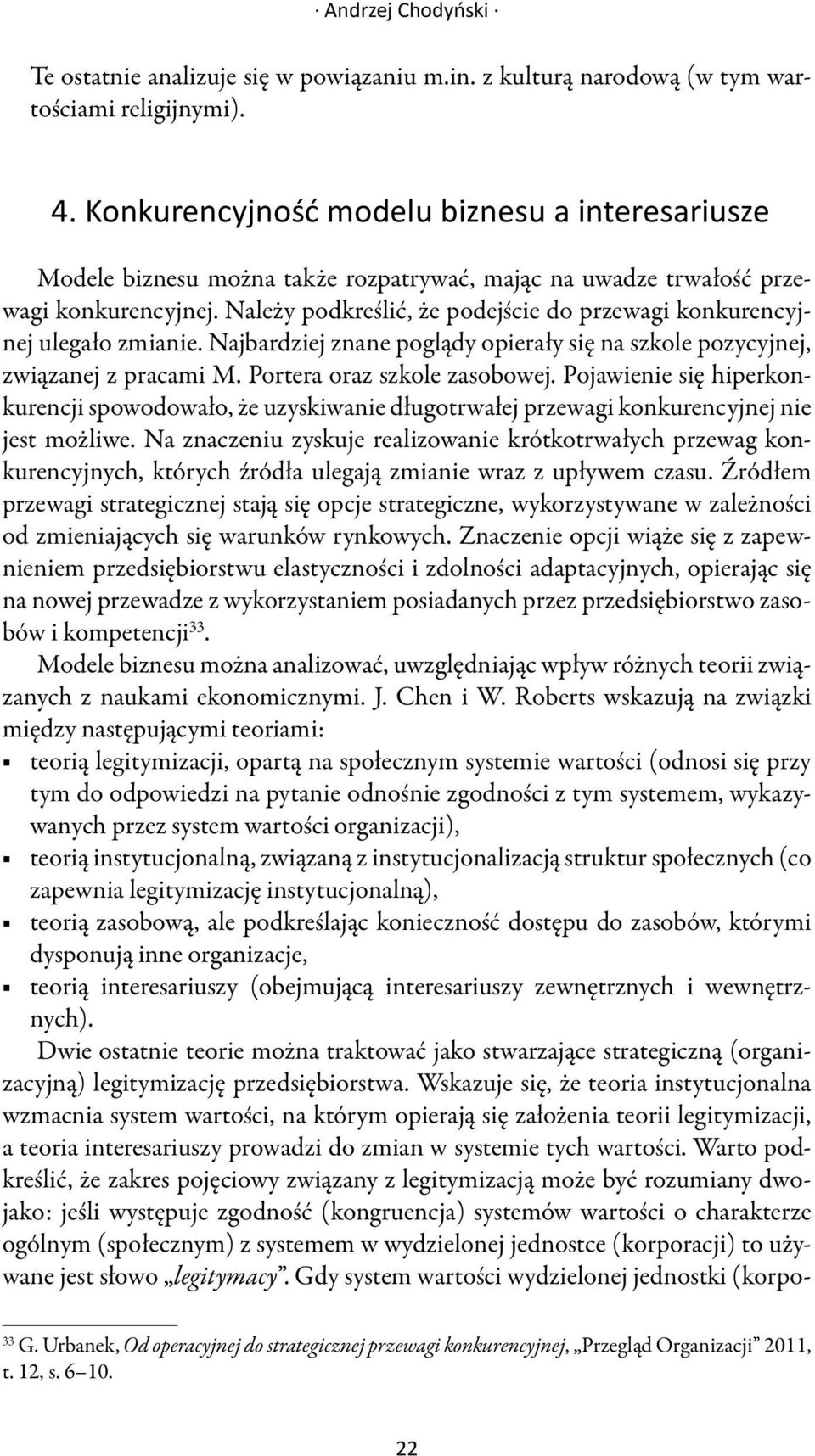 Należy podkreślić, że podejście do przewagi konkurencyjnej ulegało zmianie. Najbardziej znane poglądy opierały się na szkole pozycyjnej, związanej z pracami M. Portera oraz szkole zasobowej.