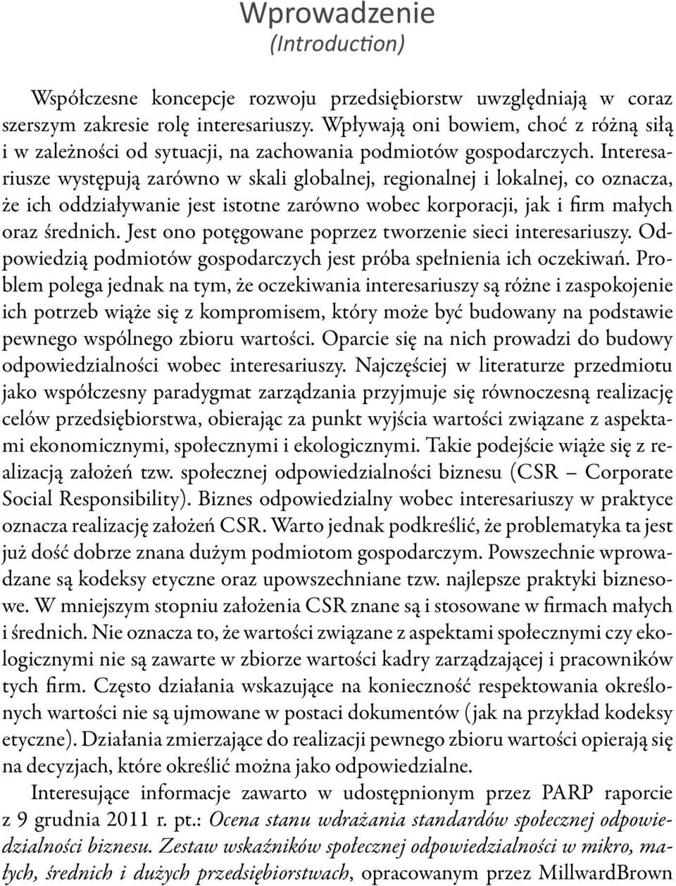 Interesariusze występują zarówno w skali globalnej, regionalnej i lokalnej, co oznacza, że ich oddziaływanie jest istotne zarówno wobec korporacji, jak i firm małych oraz średnich.