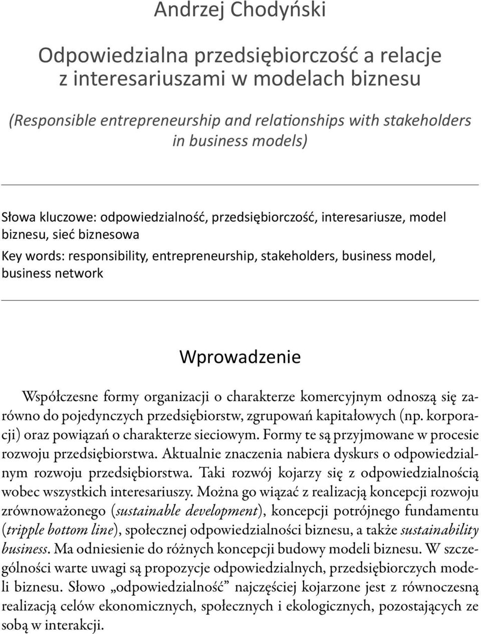 formy organizacji o charakterze komercyjnym odnoszą się zarówno do pojedynczych przedsiębiorstw, zgrupowań kapitałowych (np. korporacji) oraz powiązań o charakterze sieciowym.