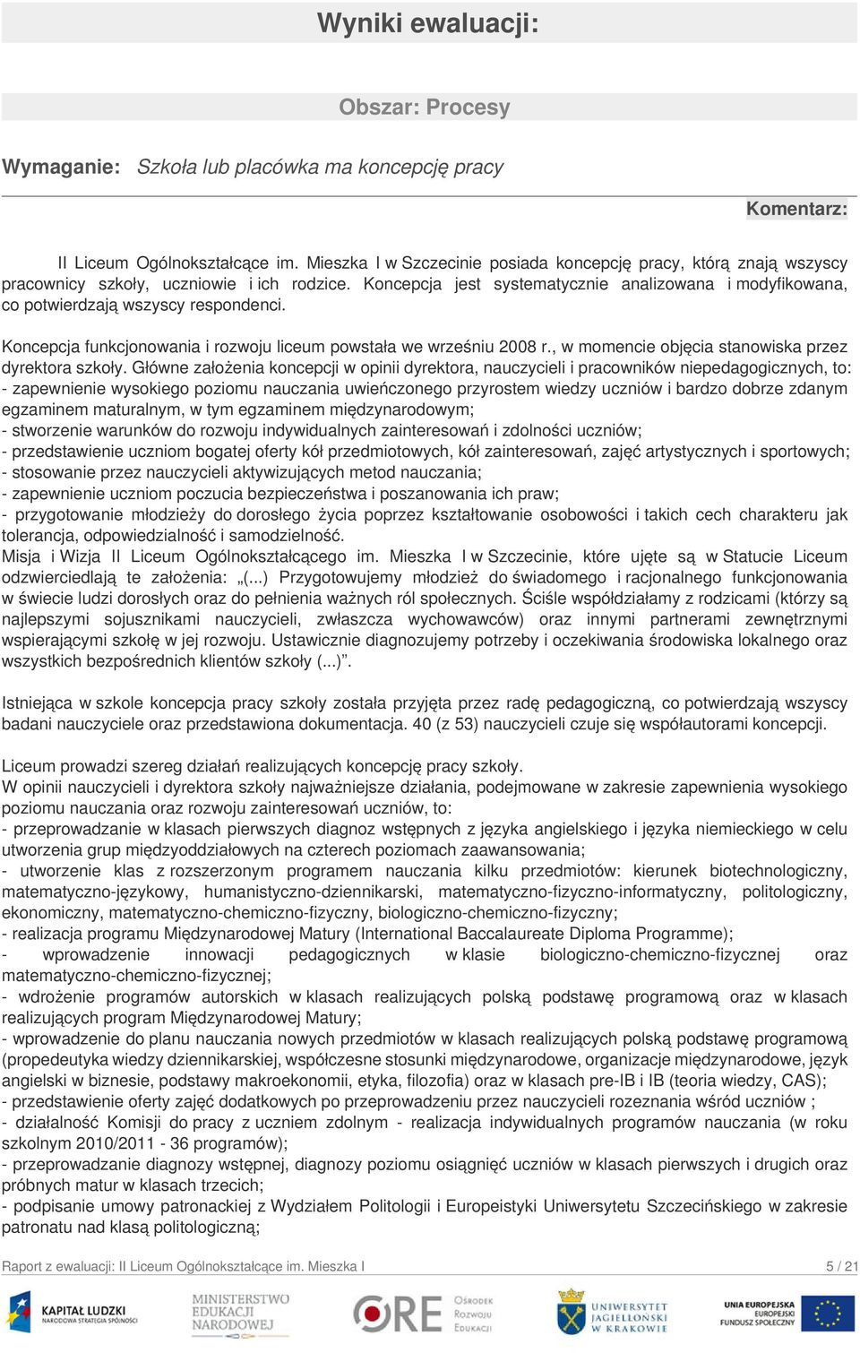 Koncepcja jest systematycznie analizowana i modyfikowana, co potwierdzają wszyscy respondenci. Koncepcja funkcjonowania i rozwoju liceum powstała we wrześniu 2008 r.