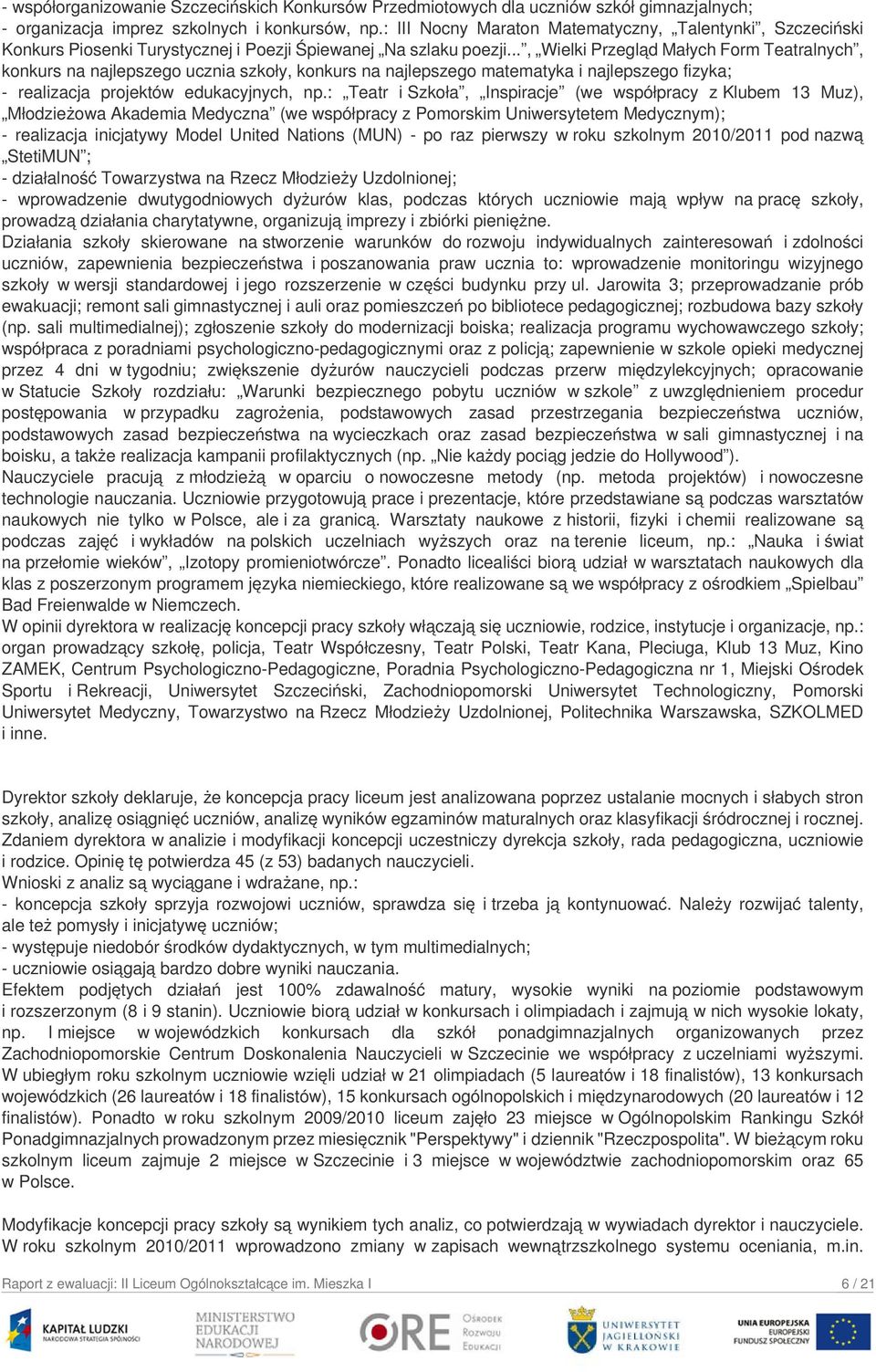 .., Wielki Przegląd Małych Form Teatralnych, konkurs na najlepszego ucznia szkoły, konkurs na najlepszego matematyka i najlepszego fizyka; - realizacja projektów edukacyjnych, np.