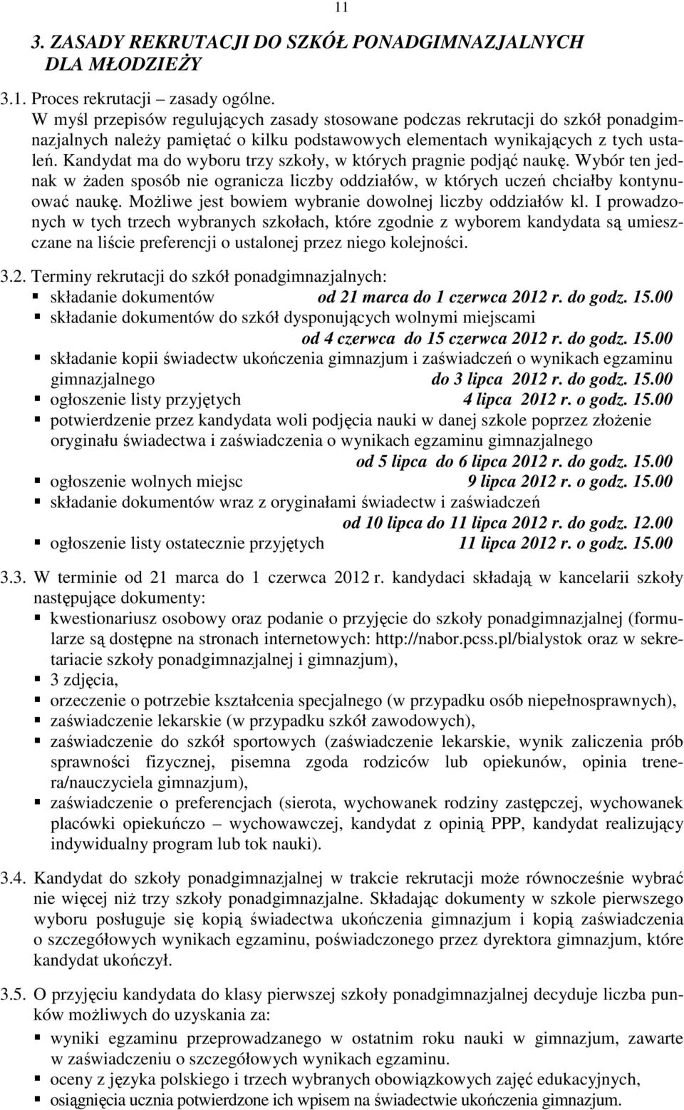 Kandydat ma do wyboru trzy szkoły, w których pragnie podjąć naukę. Wybór ten jednak w Ŝaden sposób nie ogranicza liczby oddziałów, w których uczeń chciałby kontynuować naukę.