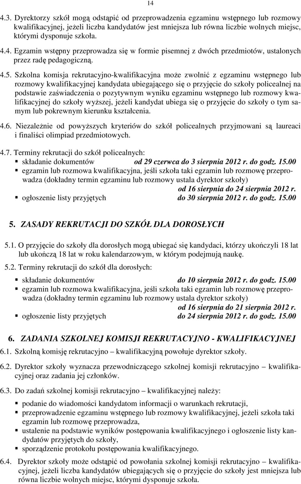 4. Egzamin wstępny przeprowadza się w formie pisemnej z dwóch przedmiotów, ustalonych przez radę pedagogiczną. 4.5.