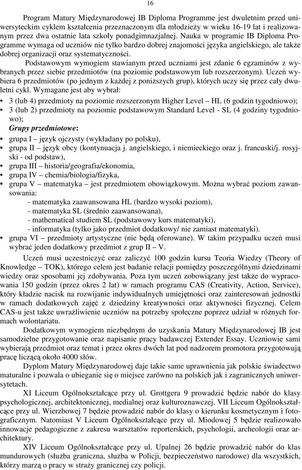 Podstawowym wymogiem stawianym przed uczniami jest zdanie 6 egzaminów z wybranych przez siebie przedmiotów (na poziomie podstawowym lub rozszerzonym).