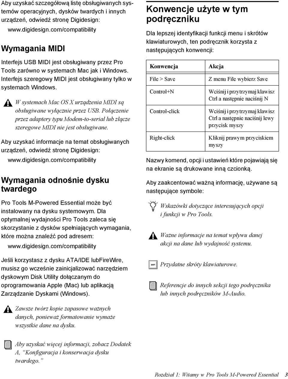 W systemach Mac OS X urządzenia MIDI są obsługiwane wyłącznie przez USB. Połączenie przez adaptery typu Modem-to-serial lub złącze szeregowe MIDI nie jest obsługiwane.