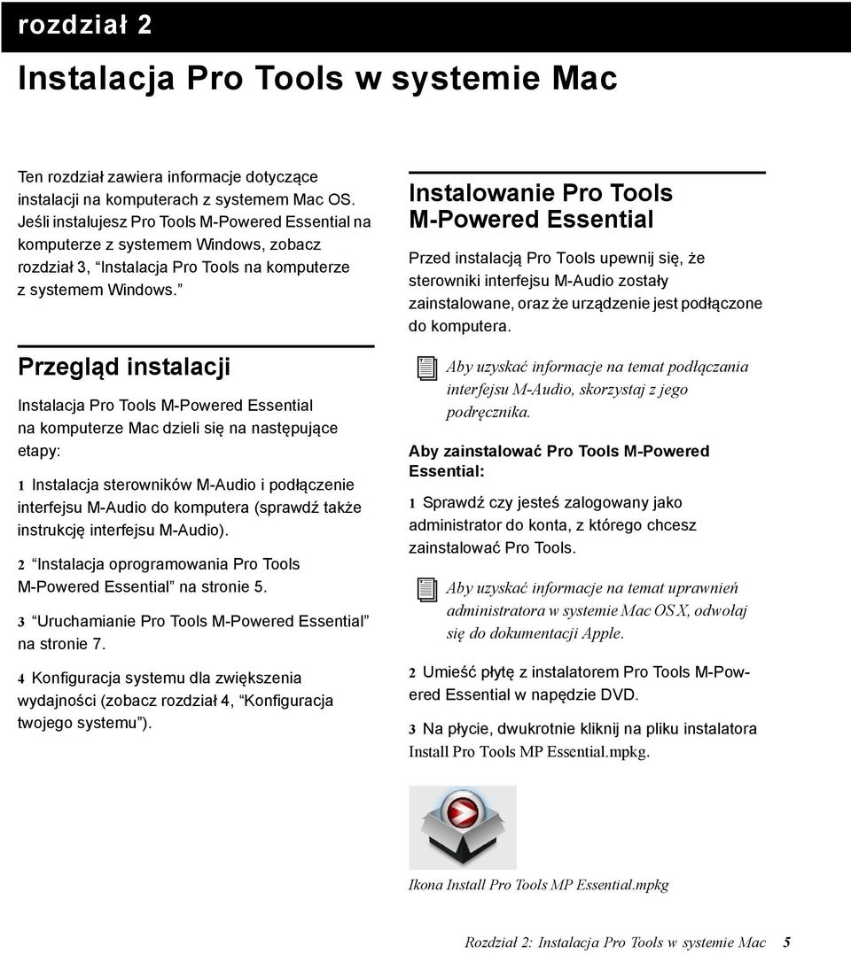 Przegląd instalacji Instalacja Pro Tools M-Powered Essential na komputerze Mac dzieli się na następujące etapy: 1 Instalacja sterowników M-Audio i podłączenie interfejsu M-Audio do komputera (sprawdź