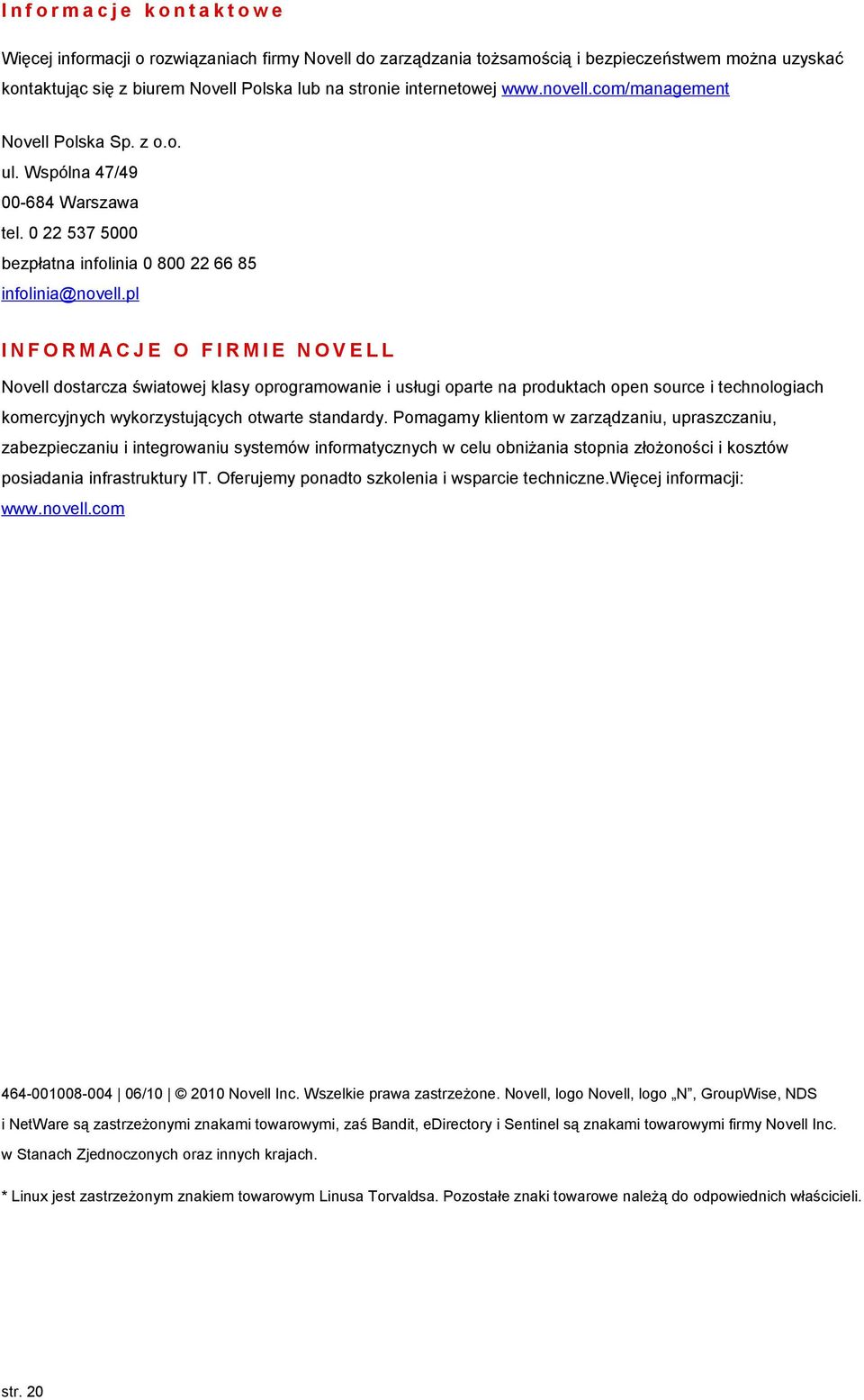 pl INFORMACJE O FIRMIE NOVELL Novell dostarcza światowej klasy oprogramowanie i usługi oparte na produktach open source i technologiach komercyjnych wykorzystujących otwarte standardy.