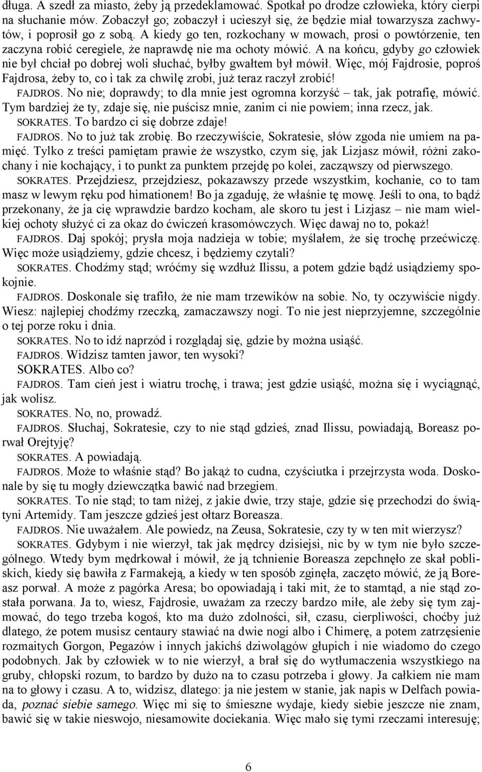 A kiedy go ten, rozkochany w mowach, prosi o powtórzenie, ten zaczyna robić ceregiele, że naprawdę nie ma ochoty mówić.