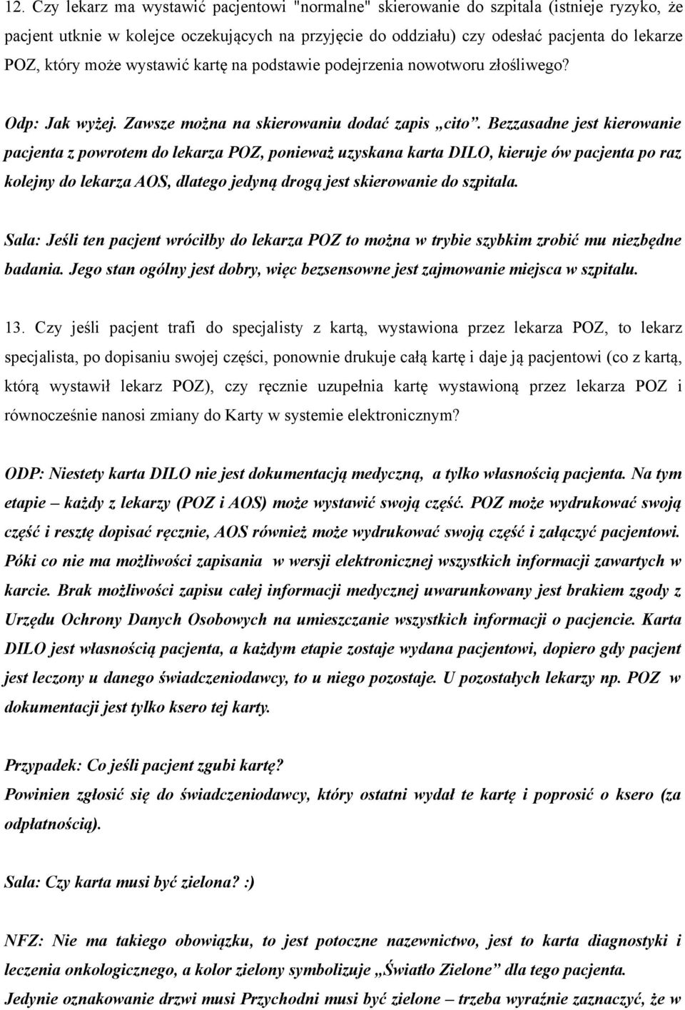 Bezzasadne jest kierowanie pacjenta z powrotem do lekarza POZ, ponieważ uzyskana karta DILO, kieruje ów pacjenta po raz kolejny do lekarza AOS, dlatego jedyną drogą jest skierowanie do szpitala.