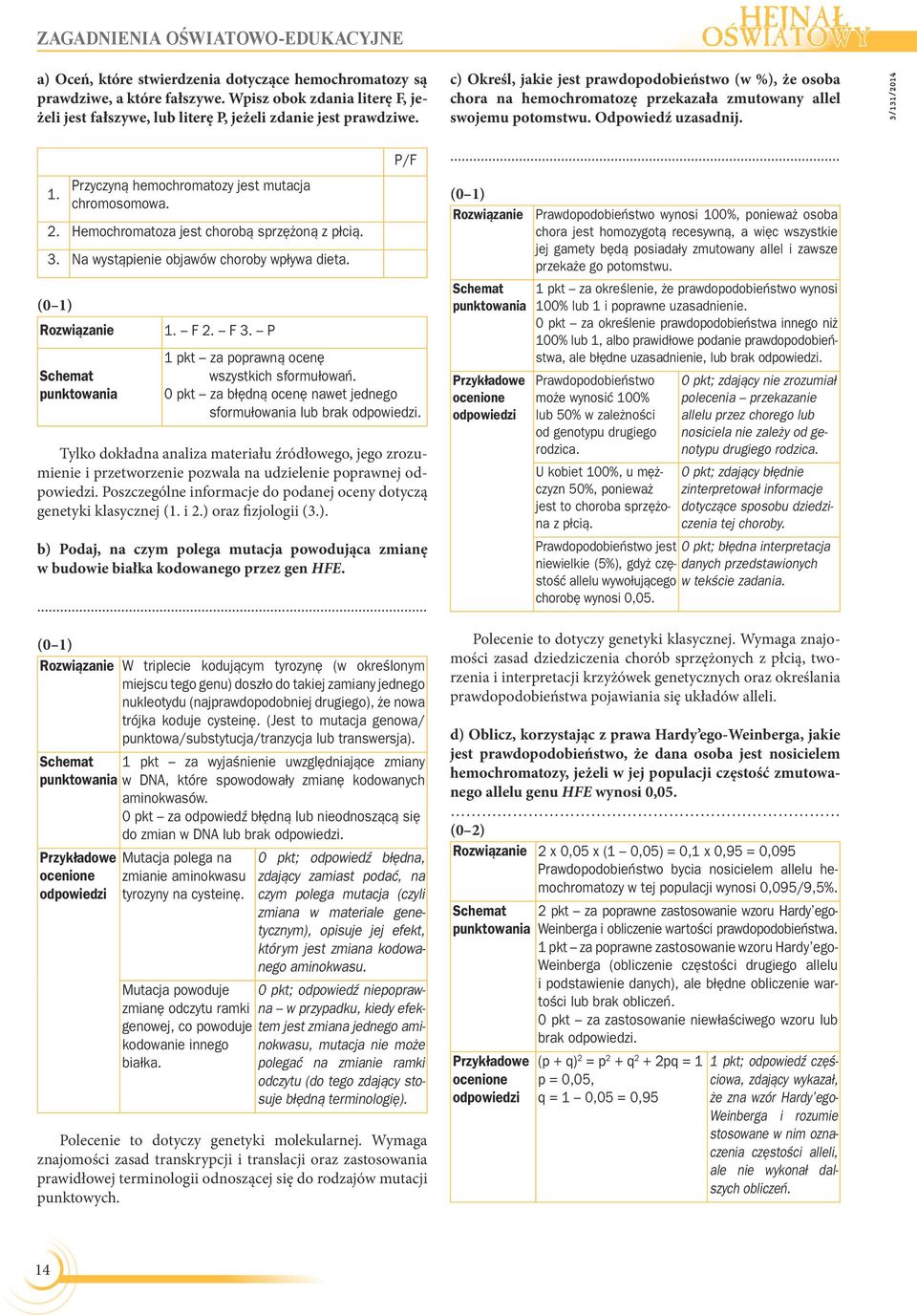 c) Określ, jakie jest prawdopodobieństwo (w %), że osoba chora na hemochromatozę przekazała zmutowany allel swojemu potomstwu. Odpowiedź uzasadnij. 1.