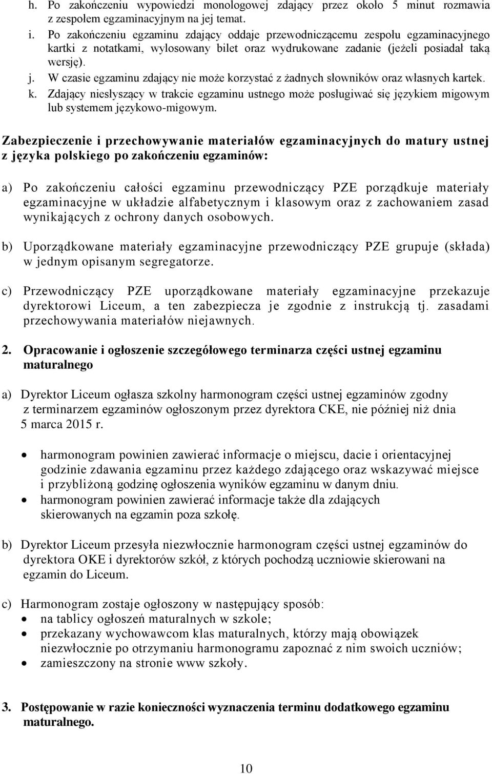 W czasie egzaminu zdający nie może korzystać z żadnych słowników oraz własnych kartek. k. Zdający niesłyszący w trakcie egzaminu ustnego może posługiwać się językiem migowym lub systemem językowo-migowym.