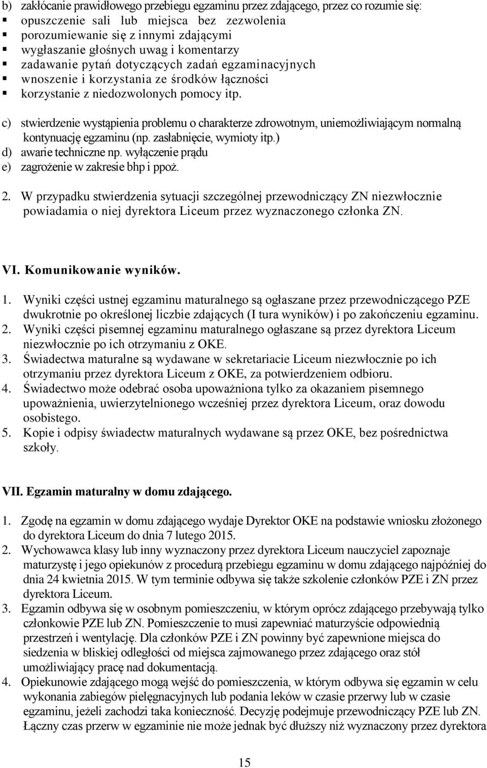 c) stwierdzenie wystąpienia problemu o charakterze zdrowotnym, uniemożliwiającym normalną kontynuację egzaminu (np. zasłabnięcie, wymioty itp.) d) awarie techniczne np.