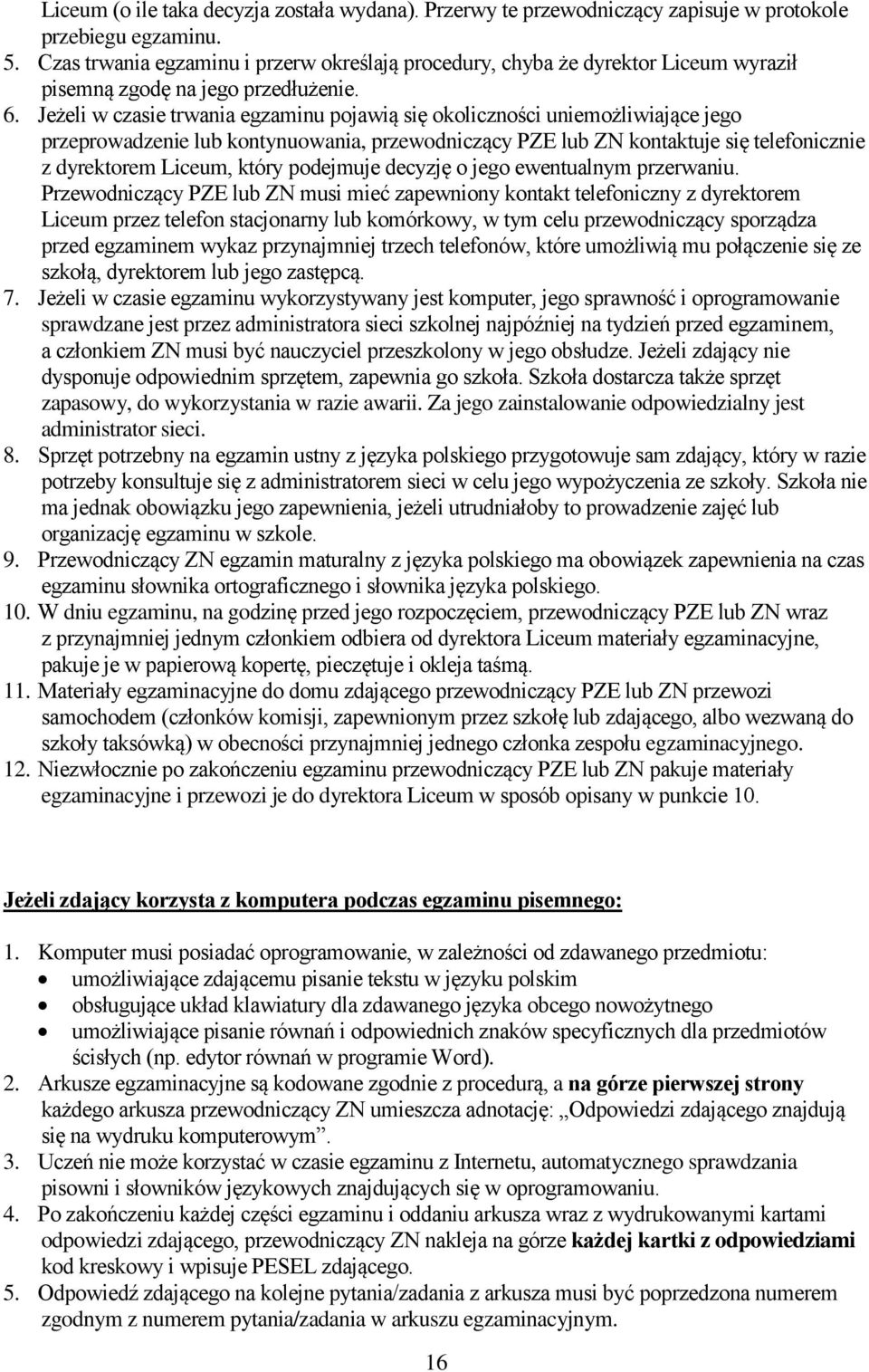 Jeżeli w czasie trwania egzaminu pojawią się okoliczności uniemożliwiające jego przeprowadzenie lub kontynuowania, przewodniczący PZE lub ZN kontaktuje się telefonicznie z dyrektorem Liceum, który