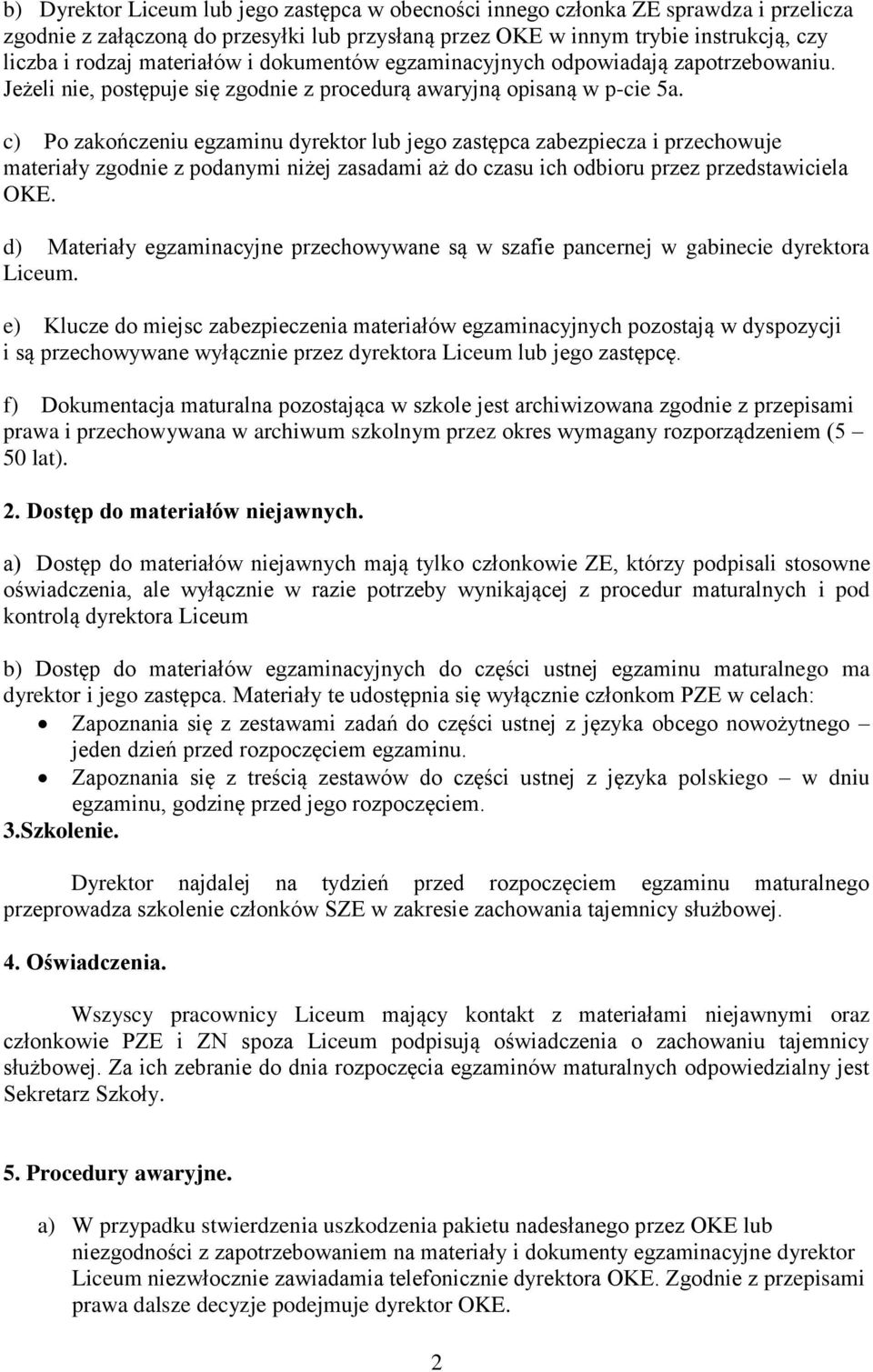 c) Po zakończeniu egzaminu dyrektor lub jego zastępca zabezpiecza i przechowuje materiały zgodnie z podanymi niżej zasadami aż do czasu ich odbioru przez przedstawiciela OKE.