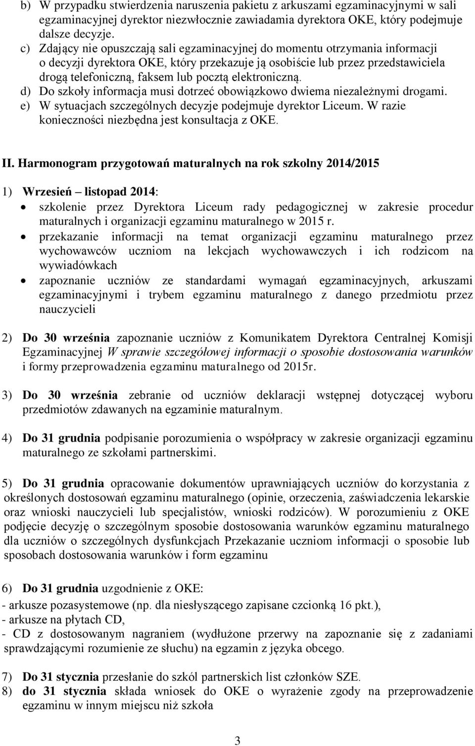 elektroniczną. d) Do szkoły informacja musi dotrzeć obowiązkowo dwiema niezależnymi drogami. e) W sytuacjach szczególnych decyzje podejmuje dyrektor Liceum.