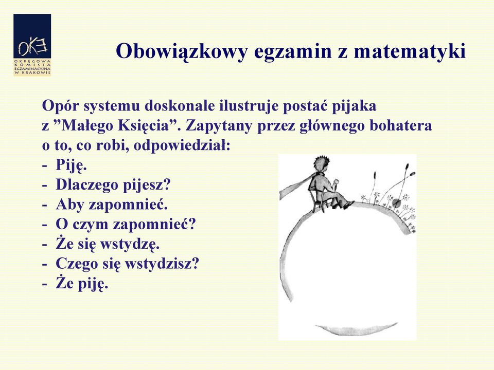 Zapytany przez głównego bohatera o to, co robi, odpowiedział: - Piję.