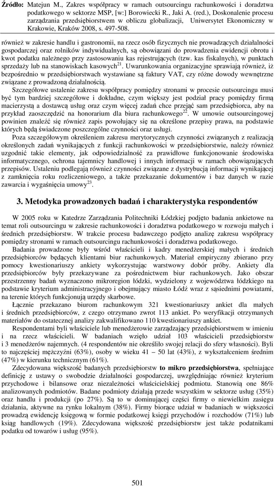 Uwarunkowania organizacyjne sprawiają również, iż bezpośrednio w przedsiębiorstwach wystawiane są faktury VAT, czy różne dowody wewnętrzne związane z prowadzoną działalnością.