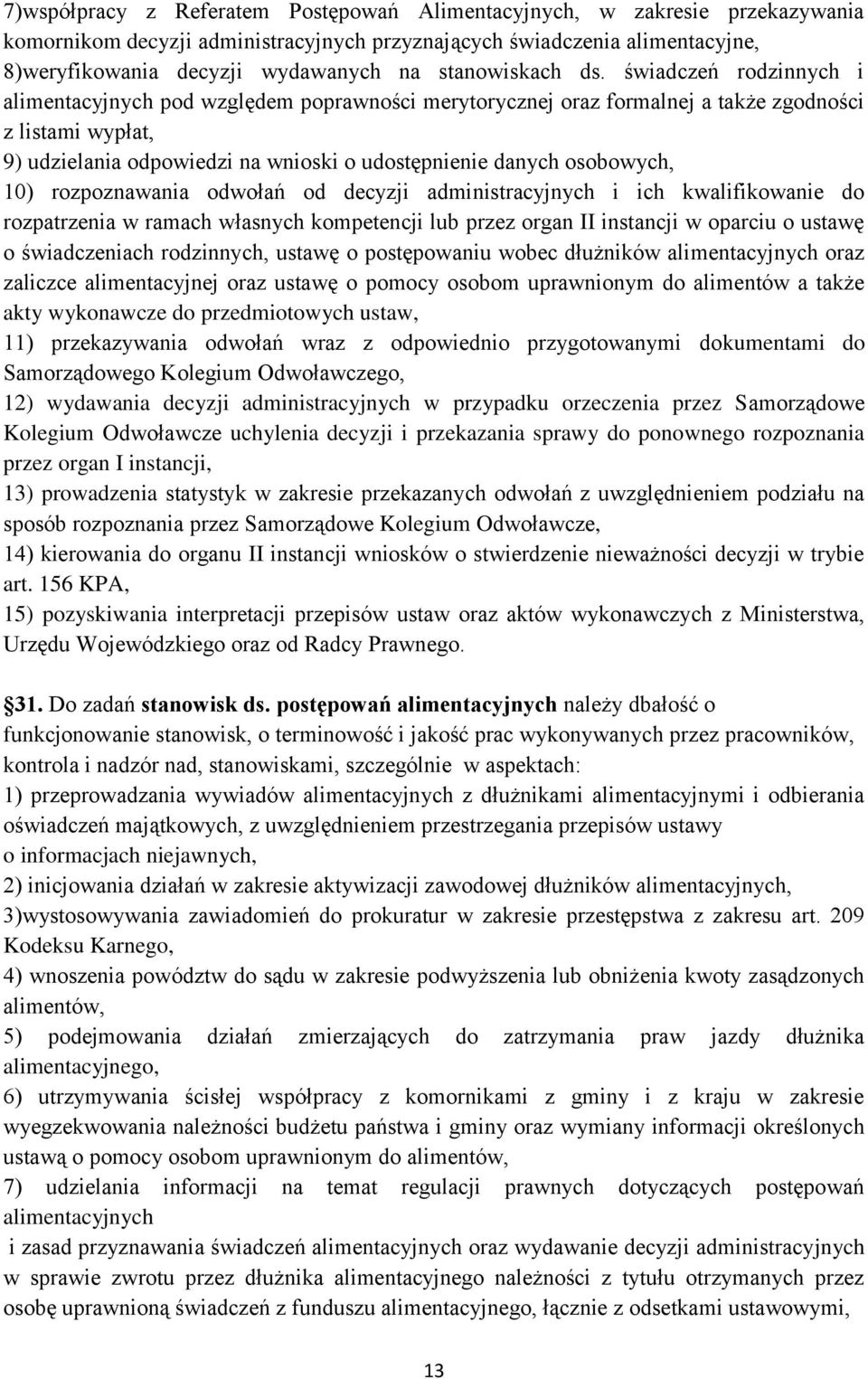 świadczeń rodzinnych i alimentacyjnych pod względem poprawności merytorycznej oraz formalnej a także zgodności z listami wypłat, 9) udzielania odpowiedzi na wnioski o udostępnienie danych osobowych,