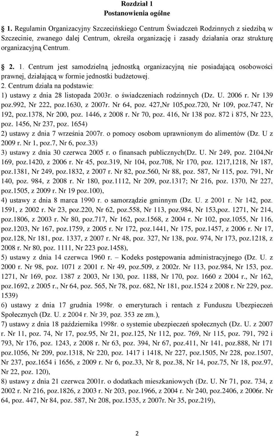 Centrum jest samodzielną jednostką organizacyjną nie posiadającą osobowości prawnej, działającą w formie jednostki budżetowej. 2. Centrum działa na podstawie: 1) ustawy z dnia 28 listopada 2003r.