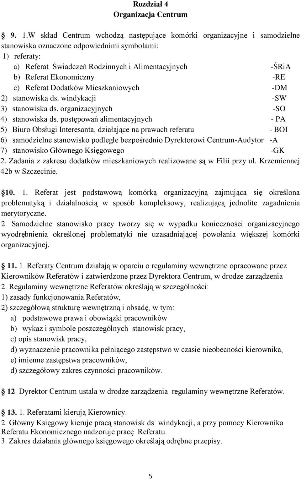 Ekonomiczny -RE c) Referat Dodatków Mieszkaniowych -DM 2) stanowiska ds. windykacji -SW 3) stanowiska ds. organizacyjnych -SO 4) stanowiska ds.