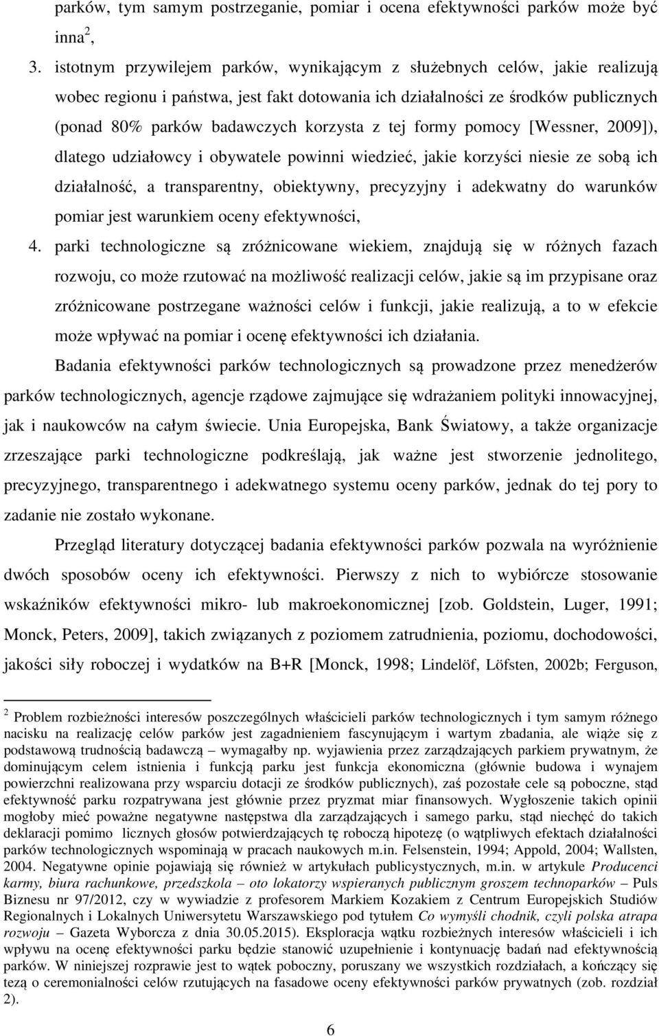 z tej formy pomocy [Wessner, 2009]), dlatego udziałowcy i obywatele powinni wiedzieć, jakie korzyści niesie ze sobą ich działalność, a transparentny, obiektywny, precyzyjny i adekwatny do warunków