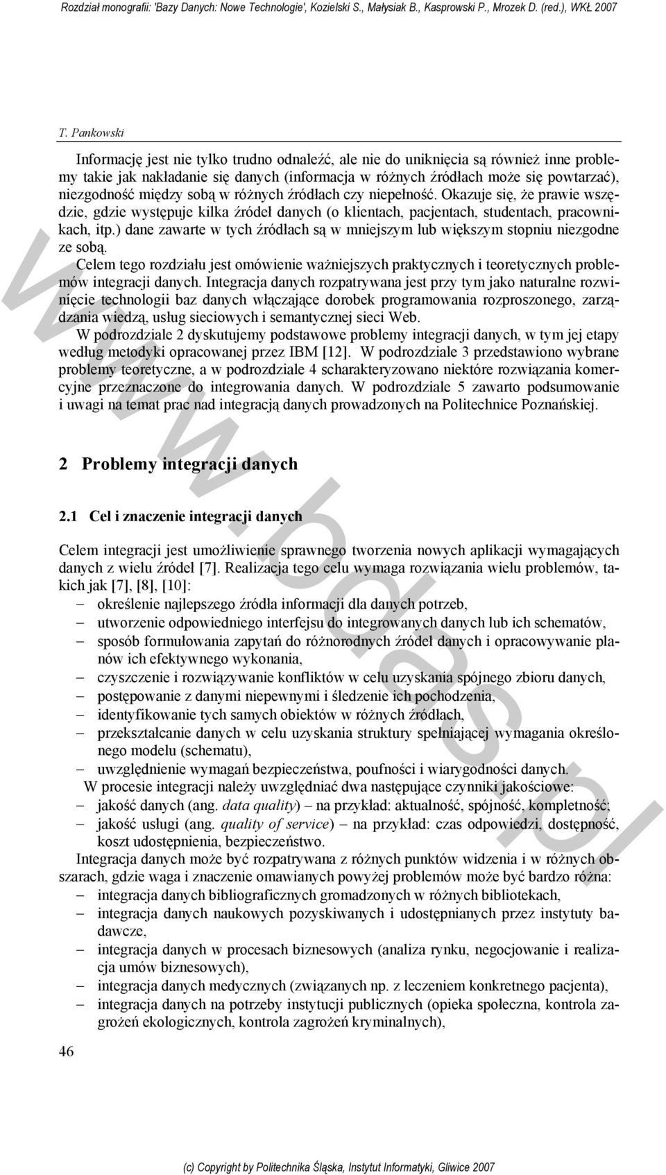 ) dane zawarte w tych źródłach są w mniejszym lub większym stopniu niezgodne ze sobą. Celem tego rozdziału jest omówienie ważniejszych praktycznych i teoretycznych problemów integracji danych.