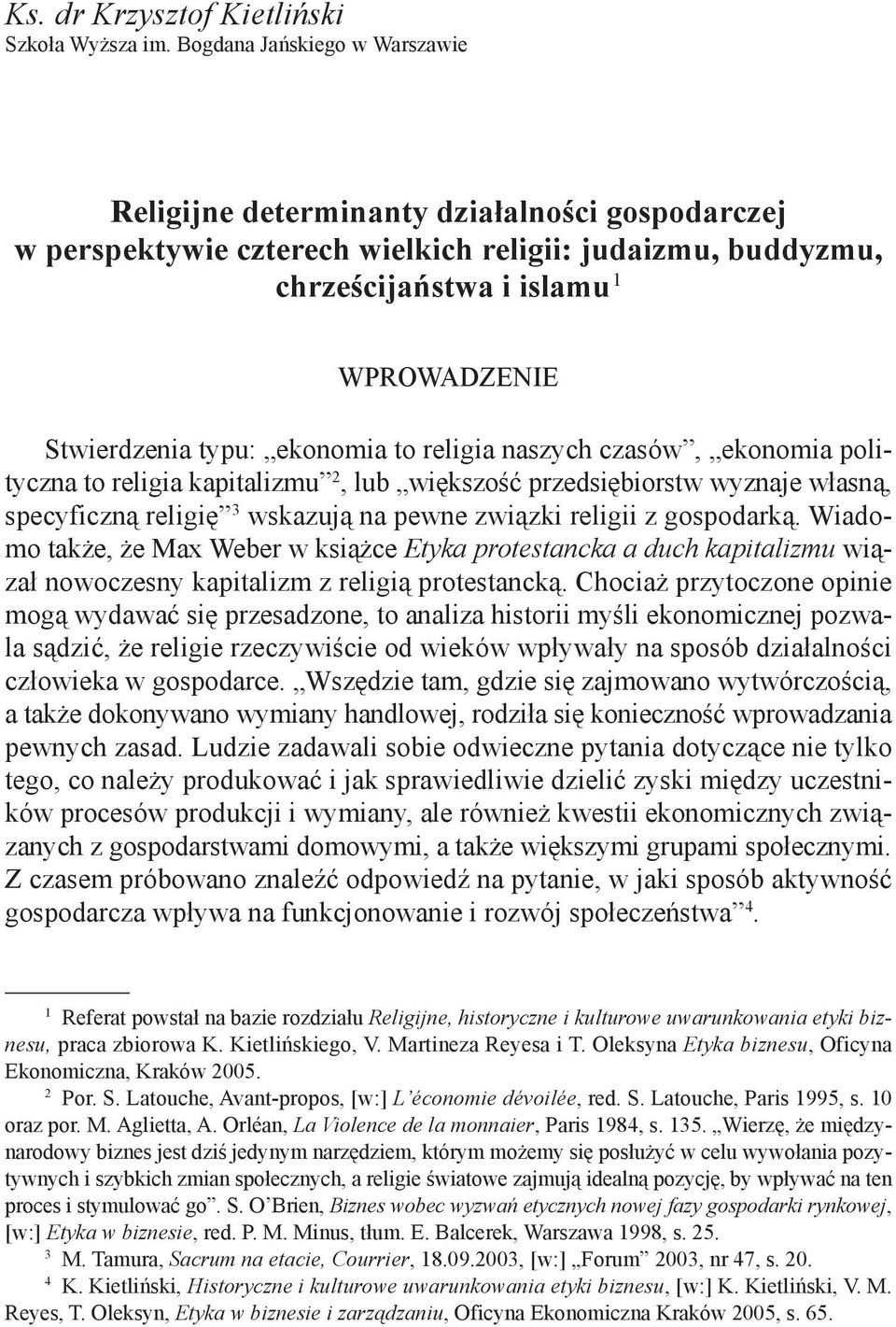 ekonomia to religia naszych czasów, ekonomia polityczna to religia kapitalizmu 2, lub większość przedsiębiorstw wyznaje własną, specyficzną religię 3 wskazują na pewne związki religii z gospodarką.