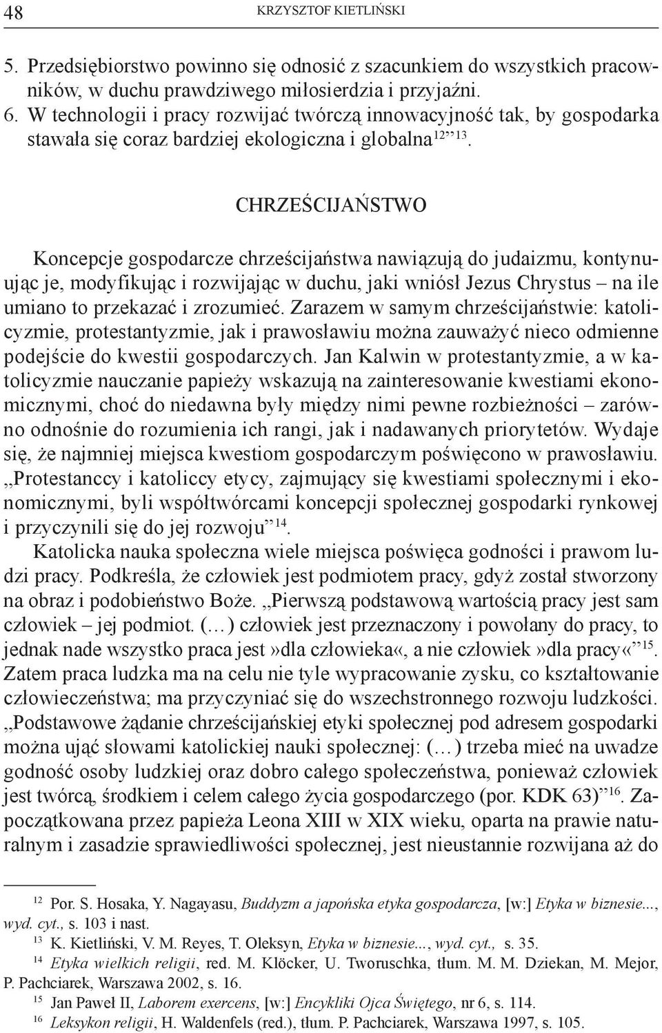 Chrześcijaństwo Koncepcje gospodarcze chrześcijaństwa nawiązują do judaizmu, kontynuując je, modyfikując i rozwijając w duchu, jaki wniósł Jezus Chrystus na ile umiano to przekazać i zrozumieć.