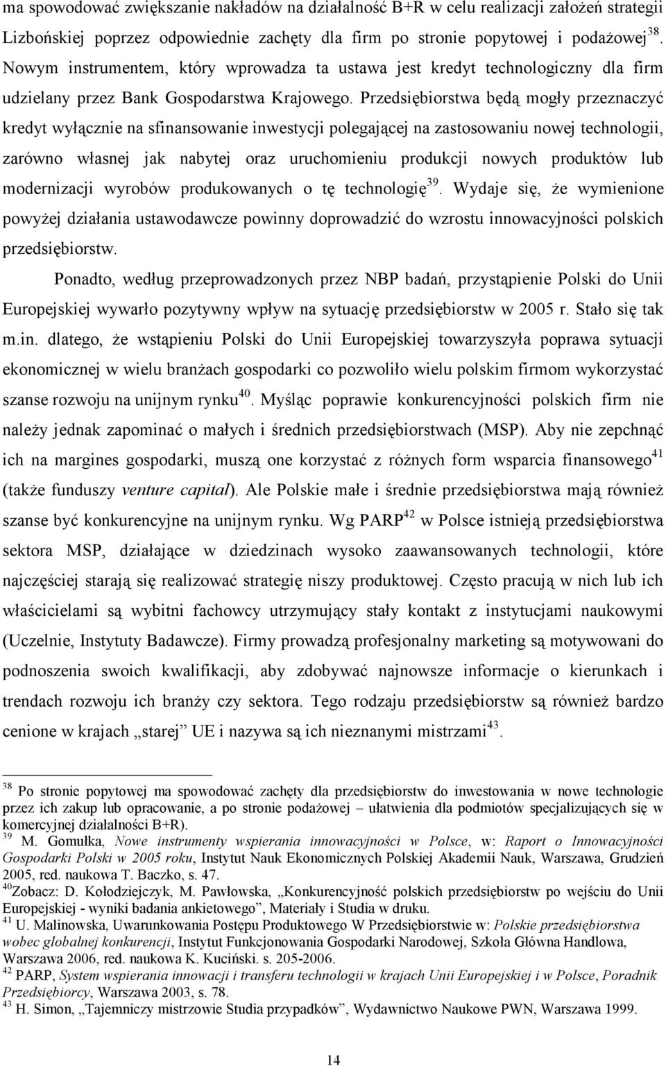 Przedsiębiorstwa będą mogły przeznaczyć kredyt wyłącznie na sfinansowanie inwestycji polegającej na zastosowaniu nowej technologii, zarówno własnej jak nabytej oraz uruchomieniu produkcji nowych