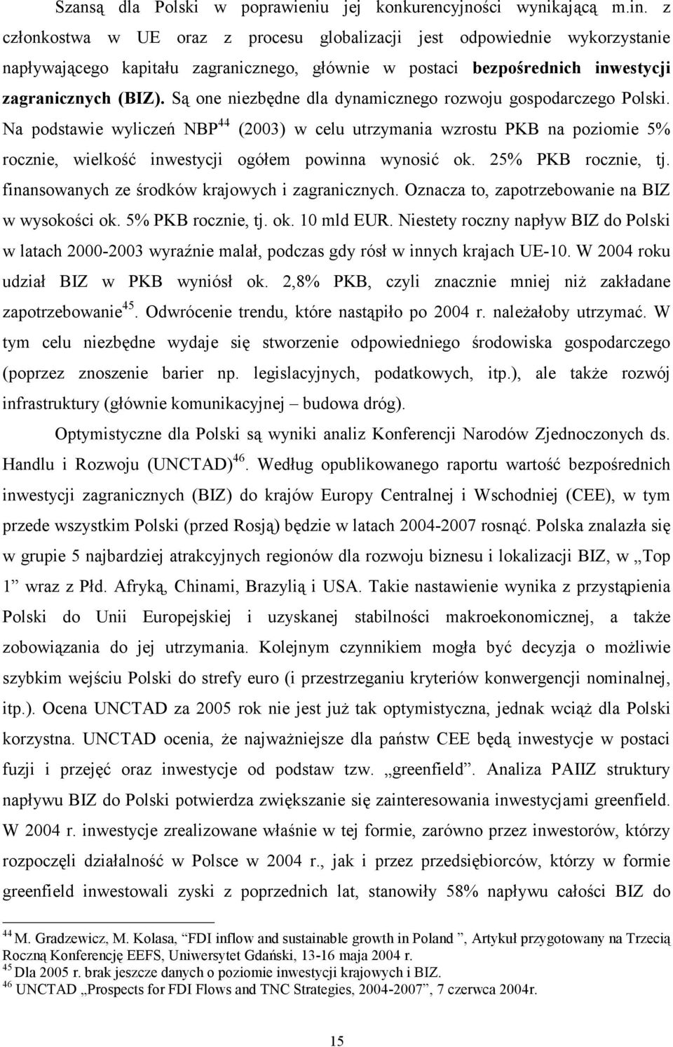 Są one niezbędne dla dynamicznego rozwoju gospodarczego Polski. Na podstawie wyliczeń NBP 44 (2003) w celu utrzymania wzrostu PKB na poziomie 5% rocznie, wielkość inwestycji ogółem powinna wynosić ok.