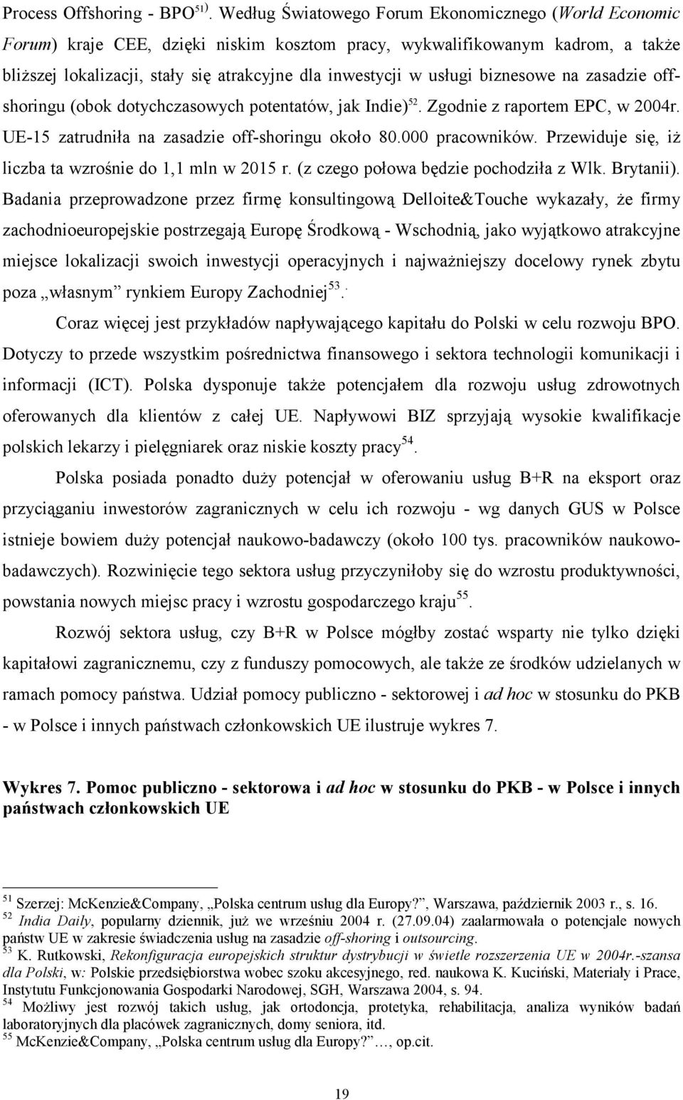 usługi biznesowe na zasadzie offshoringu (obok dotychczasowych potentatów, jak Indie) 52. Zgodnie z raportem EPC, w 2004r. UE-15 zatrudniła na zasadzie off-shoringu około 80.000 pracowników.