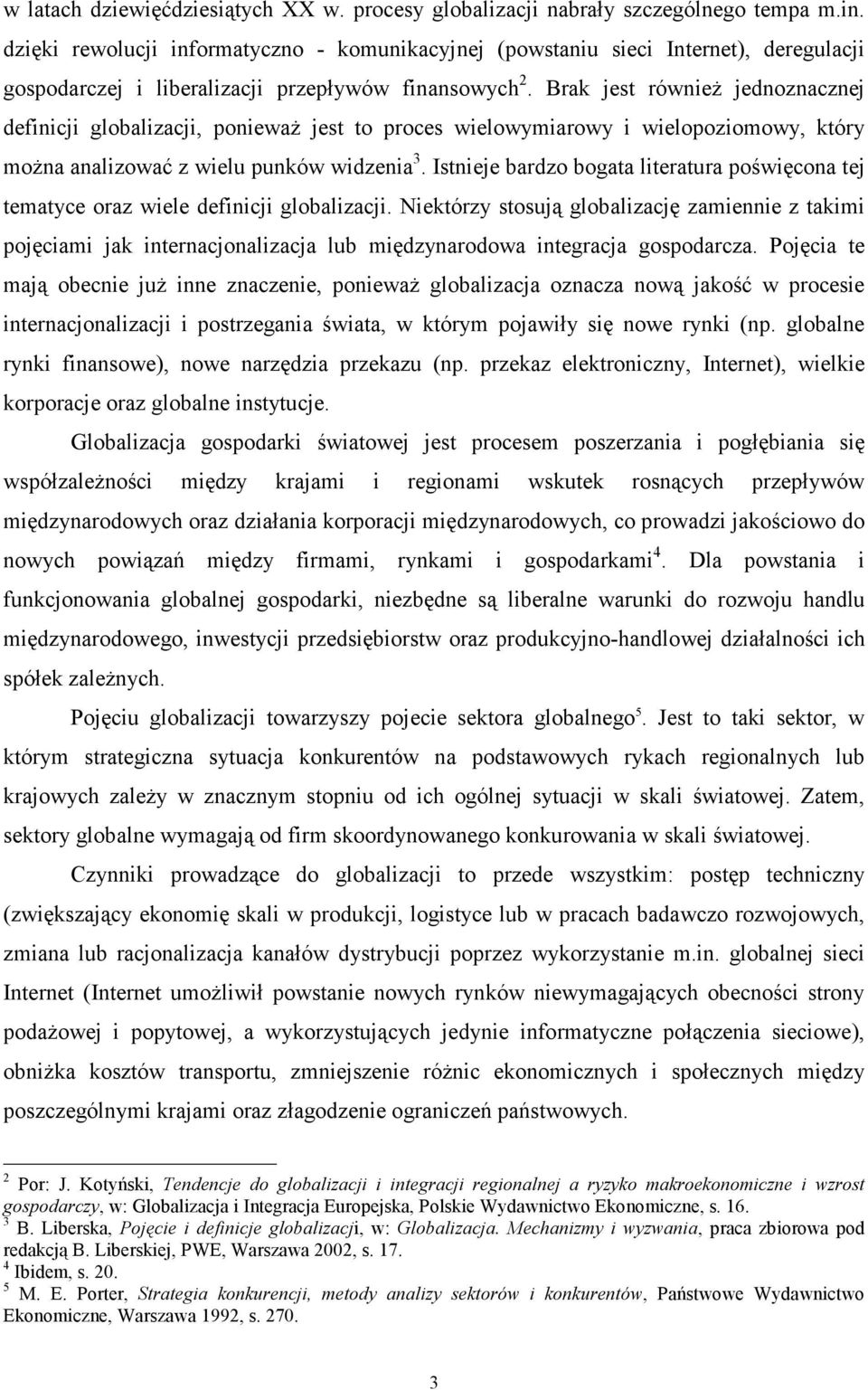 Brak jest również jednoznacznej definicji globalizacji, ponieważ jest to proces wielowymiarowy i wielopoziomowy, który można analizować z wielu punków widzenia 3.