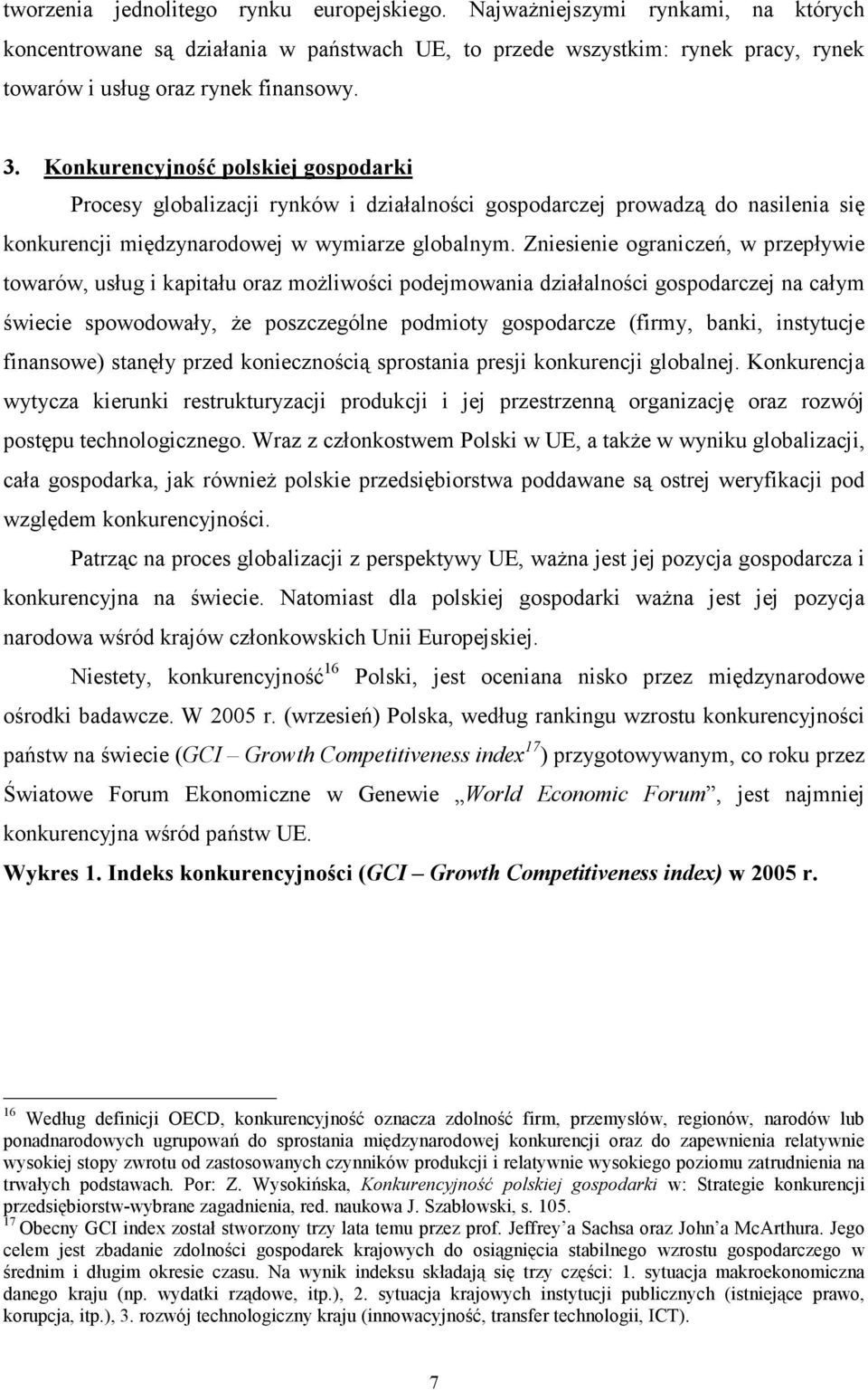 Zniesienie ograniczeń, w przepływie towarów, usług i kapitału oraz możliwości podejmowania działalności gospodarczej na całym świecie spowodowały, że poszczególne podmioty gospodarcze (firmy, banki,