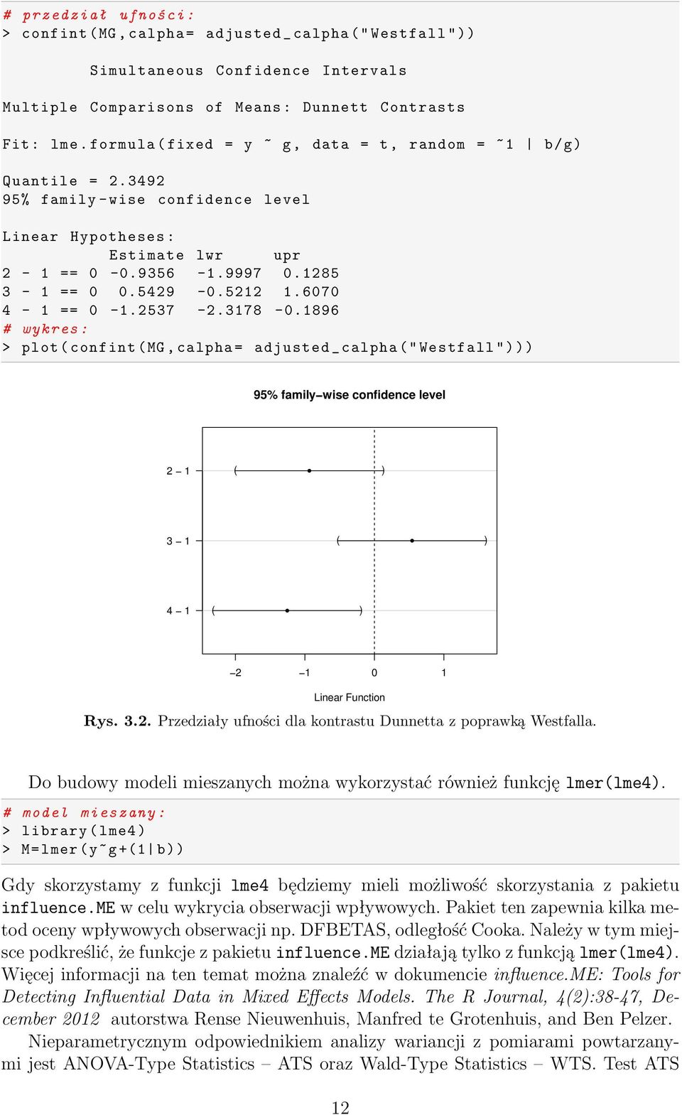 6070 4-1 == 0-1.2537-2.3178-0.1896 # wykres : > plot ( confint (MG, calpha = adjusted _ calpha (" Westfall "))) 95% family wise confidence level 2 1 ( ) 3 1 ( ) 4 1 ( ) 2 1 0 1 Linear Function Rys. 3.2. Przedziały ufności dla kontrastu Dunnetta z poprawką Westfalla.