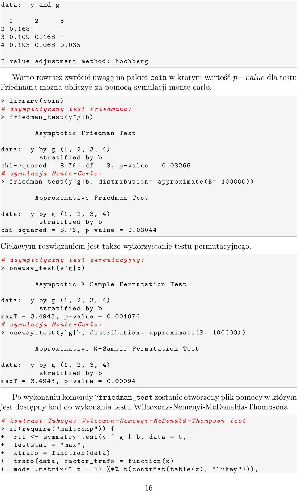 > library ( coin ) # asymptotyczny test Friedmana : > friedman _ test (y~g b) Asymptotic Friedman Test data : y by g (1, 2, 3, 4) stratified by b chi - squared = 8.76, df = 3, p- value = 0.