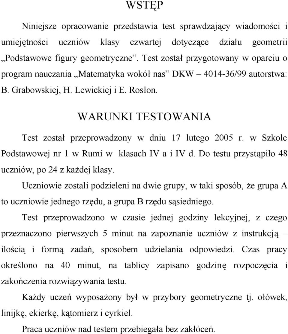 WARUNKI TESTOWANIA Test został przeprowadzony w dniu 17 lutego 2005 r. w Szkole Podstawowej nr 1 w Rumi w klasach IV a i IV d. Do testu przystąpiło 48 uczniów, po 24 z każdej klasy.