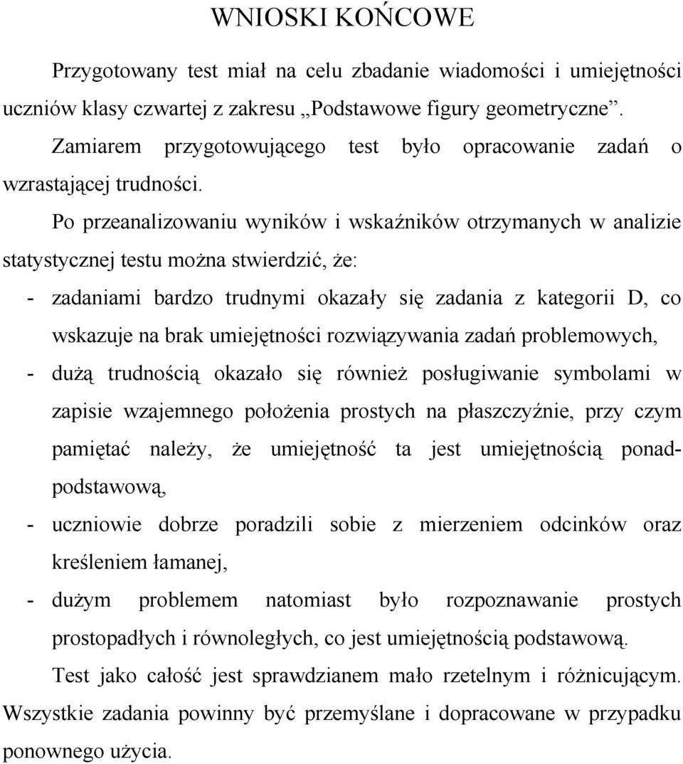 Po przeanalizowaniu wyników i wskaźników otrzymanych w analizie statystycznej testu można stwierdzić, że: - zadaniami bardzo trudnymi okazały się zadania z kategorii D, co wskazuje na brak