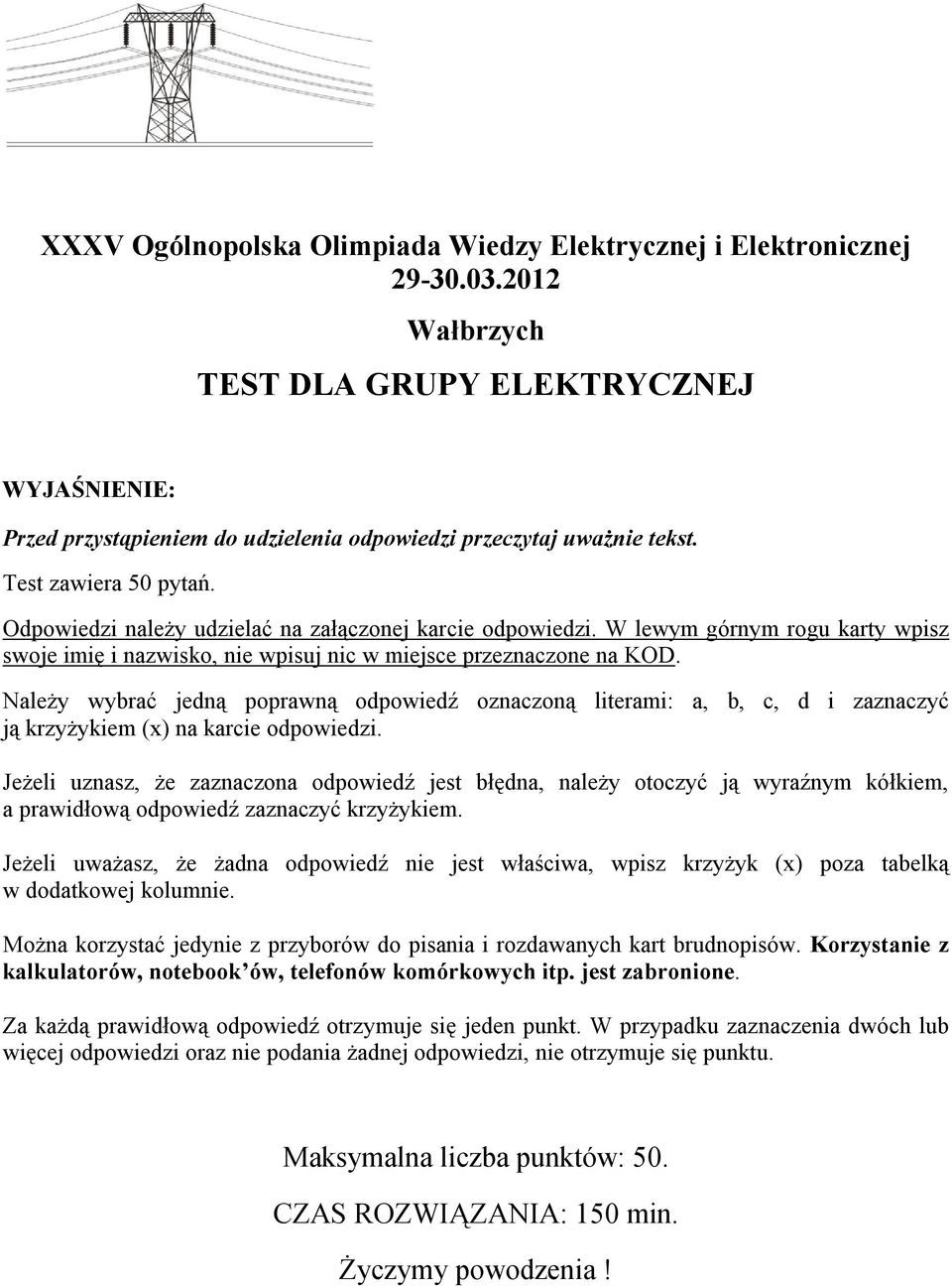 Odpowiedzi należy udzielać na załączonej karcie odpowiedzi. W lewym górnym rogu karty wpisz swoje imię i nazwisko, nie wpisuj nic w miejsce przeznaczone na KOD.