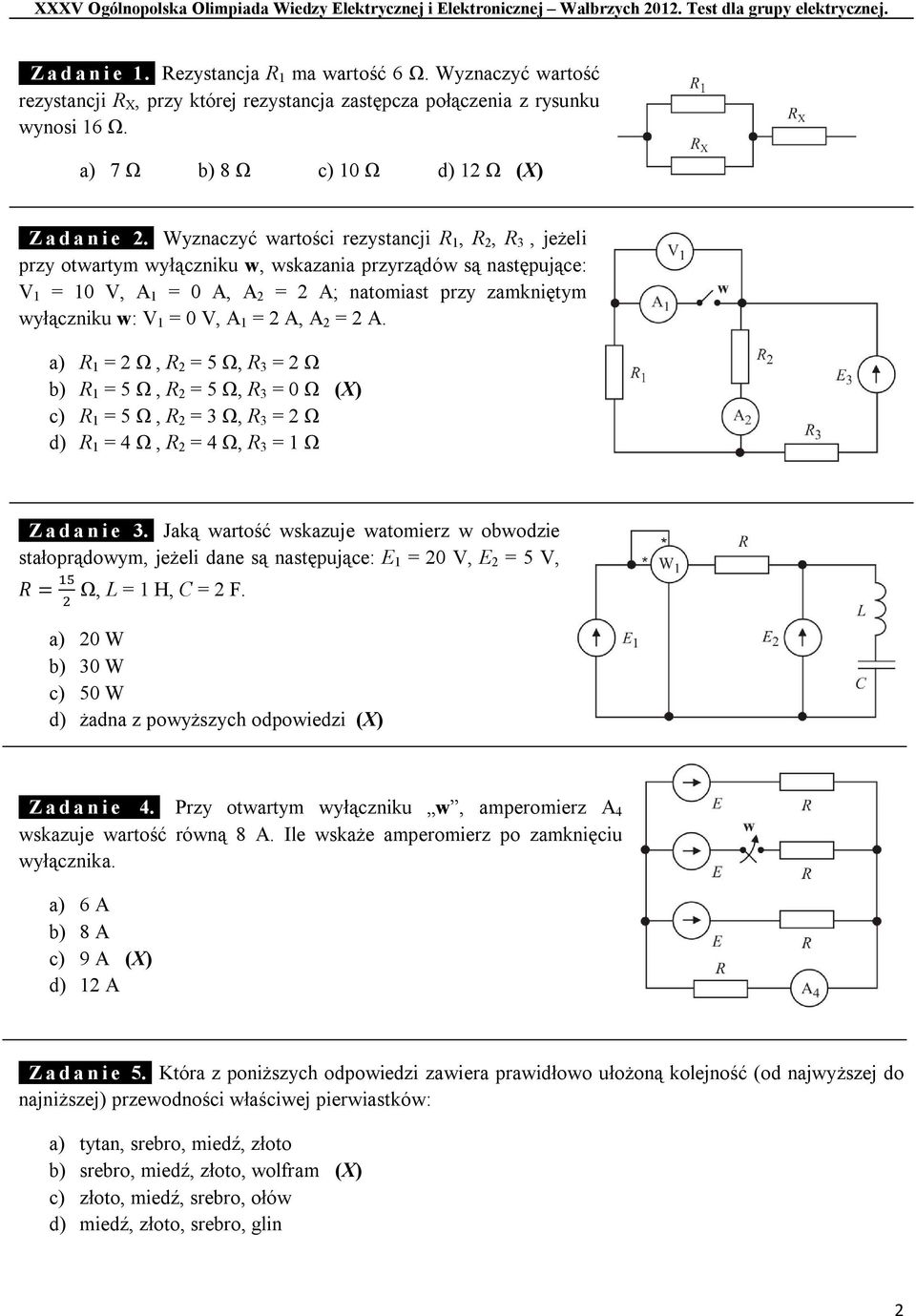 . Wyznaczyć wartości rezystancji R 1, R 2, R 3, jeżeli przy otwartym wyłączniku w, wskazania przyrządów są następujące: V 1 = 10 V, A 1 = 0 A, A 2 = 2 A; natomiast przy zamkniętym wyłączniku w: V 1 =
