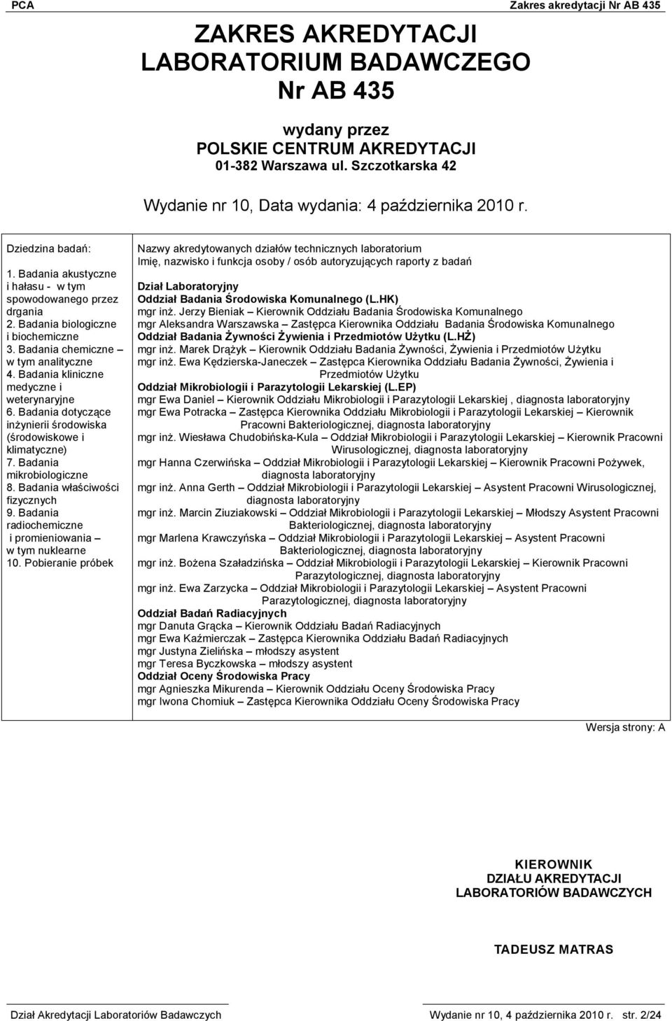 Badania kliniczne medyczne i weterynaryjne 6. Badania dotyczące inżynierii środowiska (środowiskowe i klimatyczne) 7. Badania mikrobiologiczne 8. Badania właściwości fizycznych 9.