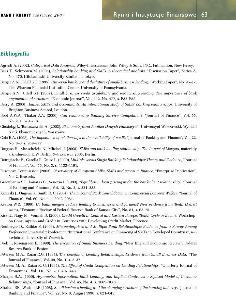 N., Udell G.F. (1995), Universal banking and the future of small-business lending, Working Paper, No. 95 17, The Wharton Financial Institution Center, University of Pennsylvania. Berger A.N., Udell G.F. (2002), Small business credit availability and relationship lending: The importance of bank organizational structure, Economic Journal, Vol.