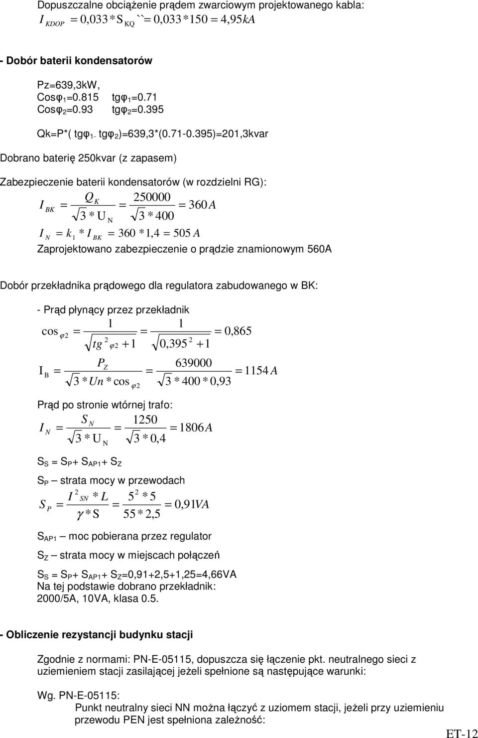395)=01,3kvar Dobrano baterię 50kvar (z zapasem) Zabezpieczenie baterii kondensatorów (w rozdzielni RG): QK 50000 I BK = = = 360 A * U 3 * 400 3 N I N = k1 * I BK = 360 *1,4 = 505 A Zaprojektowano