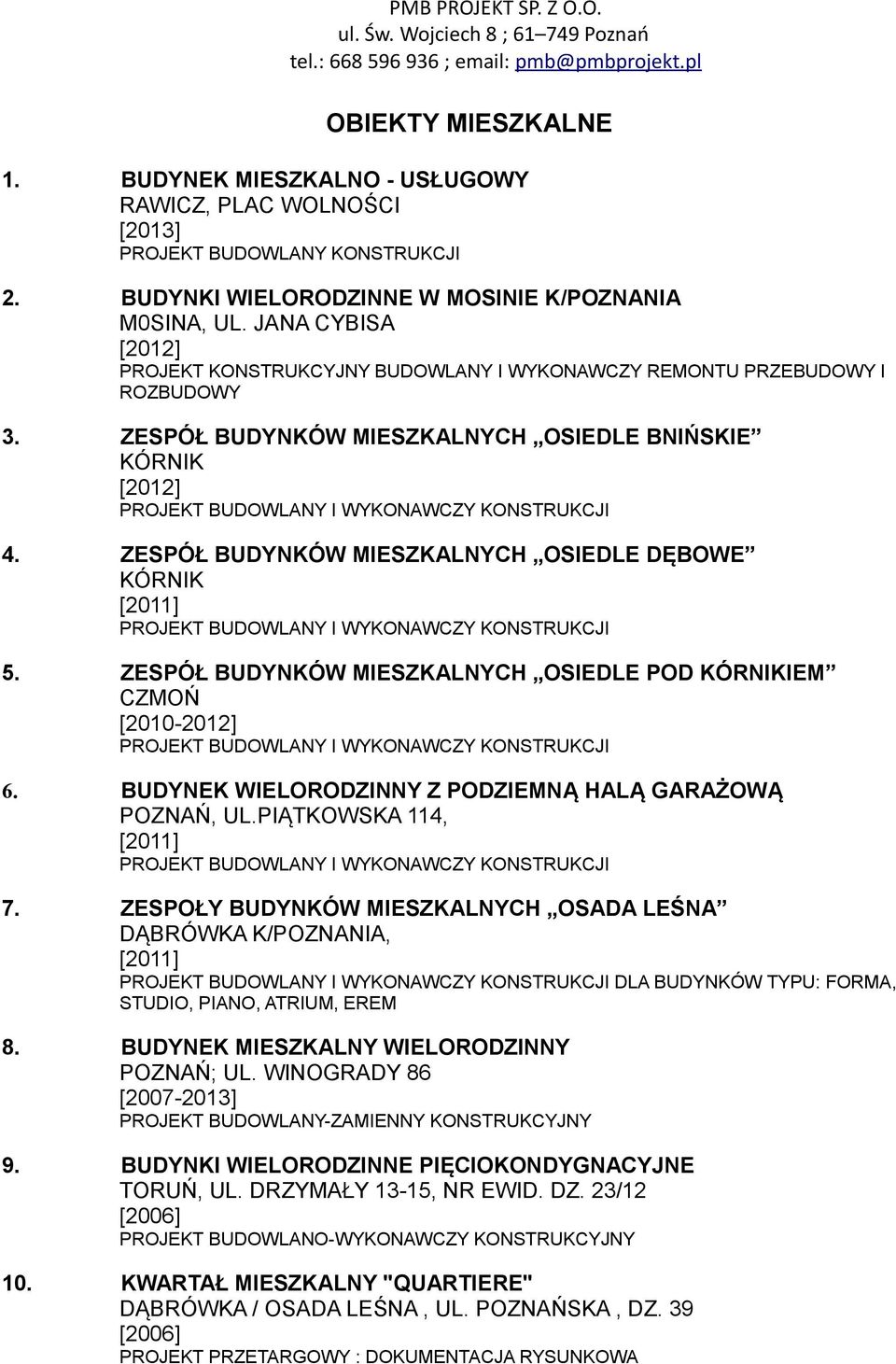 BUDYNEK WIELORODZINNY Z PODZIEMNĄ HALĄ GARAŻOWĄ POZNAŃ, UL.PIĄTKOWSKA 114, 7. ZESPOŁY BUDYNKÓW MIESZKALNYCH OSADA LEŚNA DĄBRÓWKA K/POZNANIA, DLA BUDYNKÓW TYPU: FORMA, STUDIO, PIANO, ATRIUM, EREM 8.