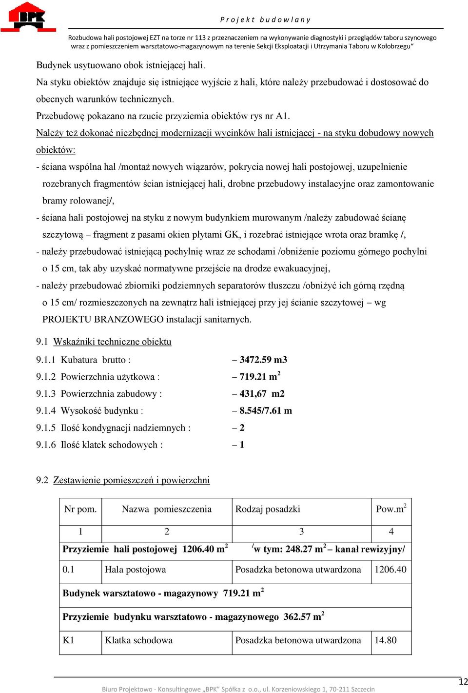 Należy też dokonać niezbędnej modernizacji wycinków hali istniejącej - na styku dobudowy nowych obiektów: - ściana wspólna hal /montaż nowych wiązarów, pokrycia nowej hali postojowej, uzupełnienie