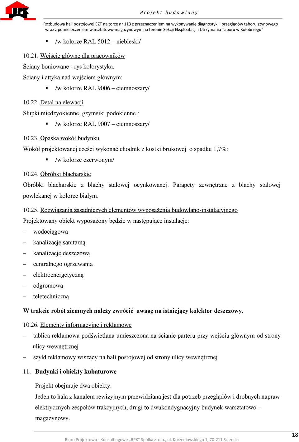 Opaska wokół budynku Wokół projektowanej części wykonać chodnik z kostki brukowej o spadku 1,7%: /w kolorze czerwonym/ 10.24. Obróbki blacharskie Obróbki blacharskie z blachy stalowej ocynkowanej.