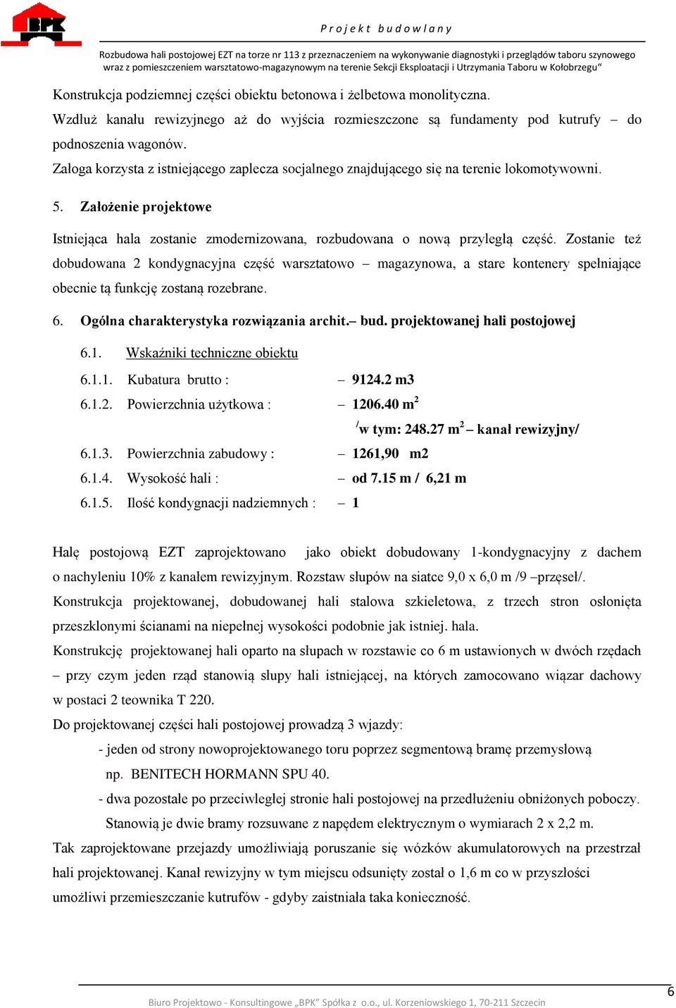 Zostanie też dobudowana 2 kondygnacyjna część warsztatowo magazynowa, a stare kontenery spełniające obecnie tą funkcję zostaną rozebrane. 6. Ogólna charakterystyka rozwiązania archit. bud.